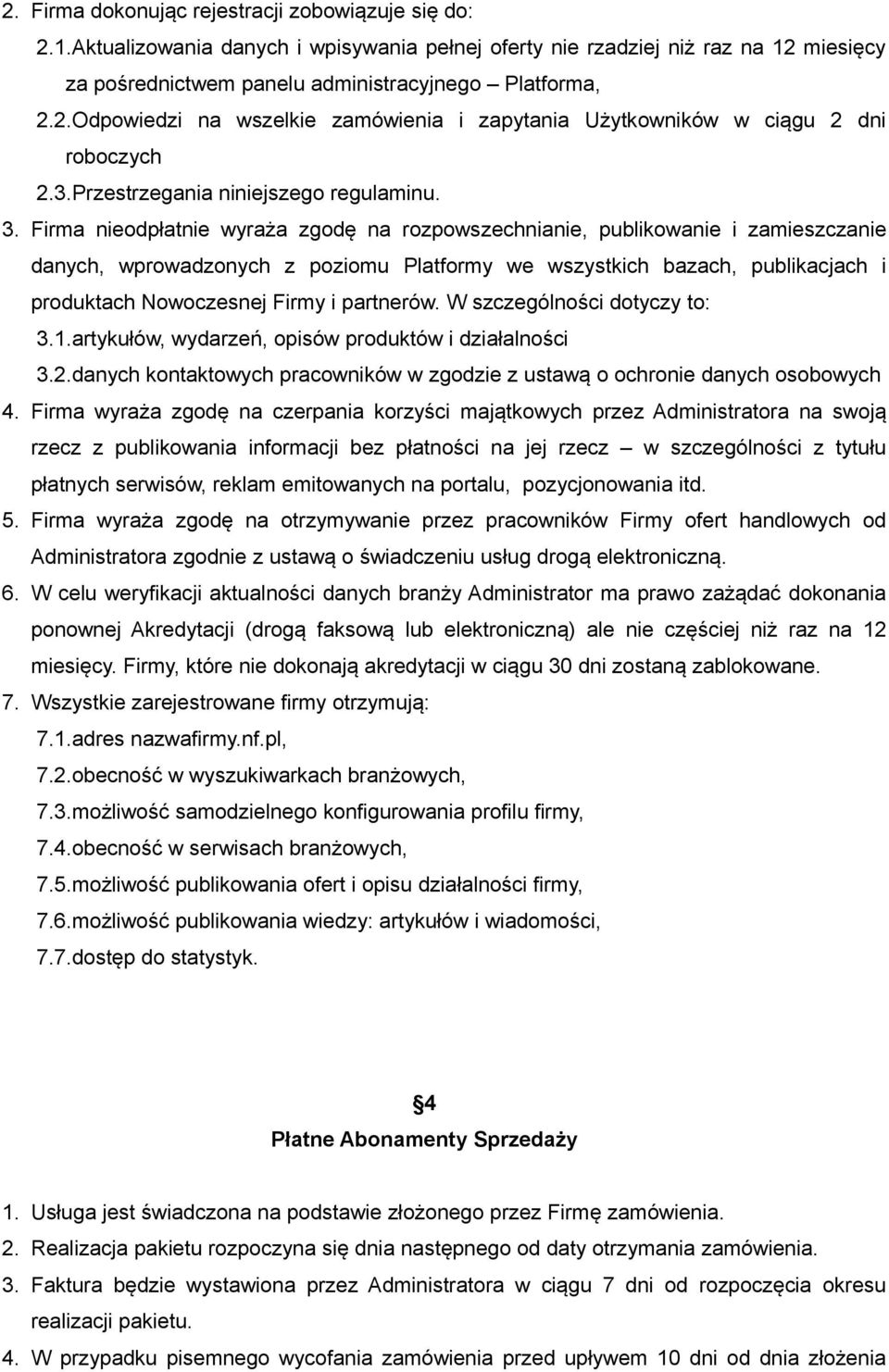 Firma nieodpłatnie wyraża zgodę na rozpowszechnianie, publikowanie i zamieszczanie danych, wprowadzonych z poziomu Platformy we wszystkich bazach, publikacjach i produktach Nowoczesnej Firmy i