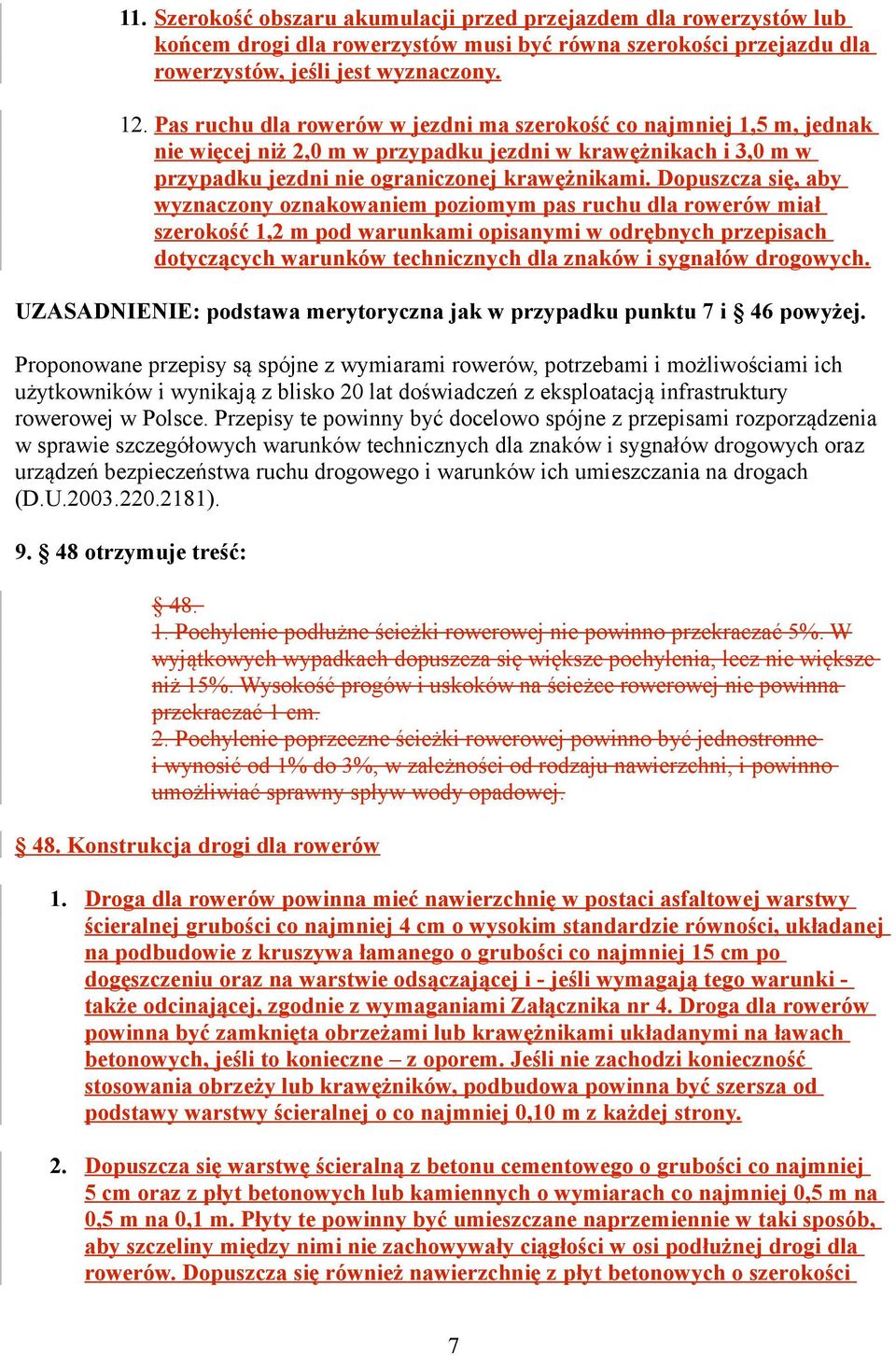 Dopuszcza się, aby wyznaczony oznakowaniem poziomym pas ruchu dla rowerów miał szerokość 1,2 m pod warunkami opisanymi w odrębnych przepisach dotyczących warunków technicznych dla znaków i sygnałów