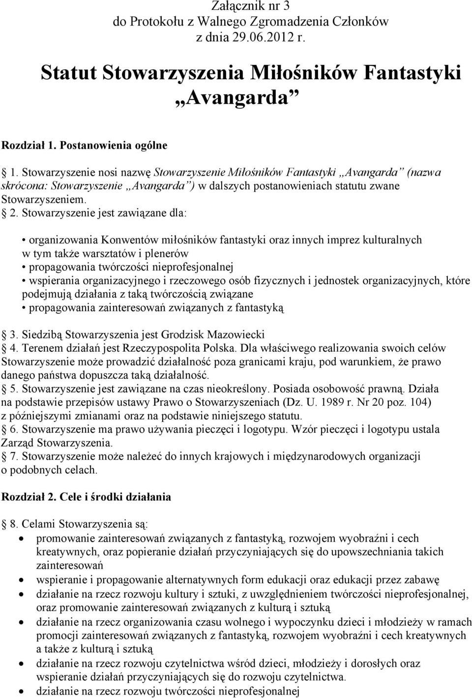 Stowarzyszenie jest zawiązane dla: organizowania Konwentów miłośników fantastyki oraz innych imprez kulturalnych w tym także warsztatów i plenerów propagowania twórczości nieprofesjonalnej wspierania