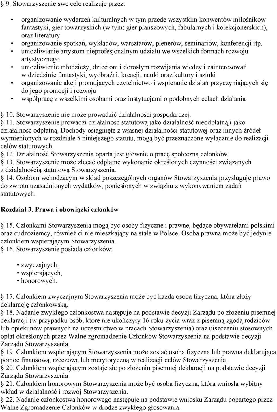 umożliwianie artystom nieprofesjonalnym udziału we wszelkich formach rozwoju artystycznego umożliwienie młodzieży, dzieciom i dorosłym rozwijania wiedzy i zainteresowań w dziedzinie fantastyki,