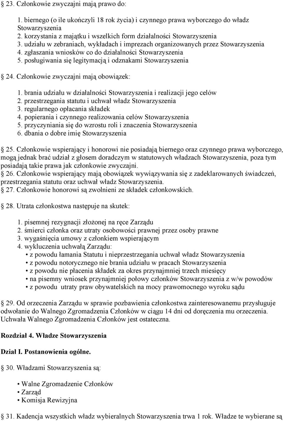 zgłaszania wniosków co do działalności Stowarzyszenia 5. posługiwania się legitymacją i odznakami Stowarzyszenia 24. Członkowie zwyczajni mają obowiązek: 1.