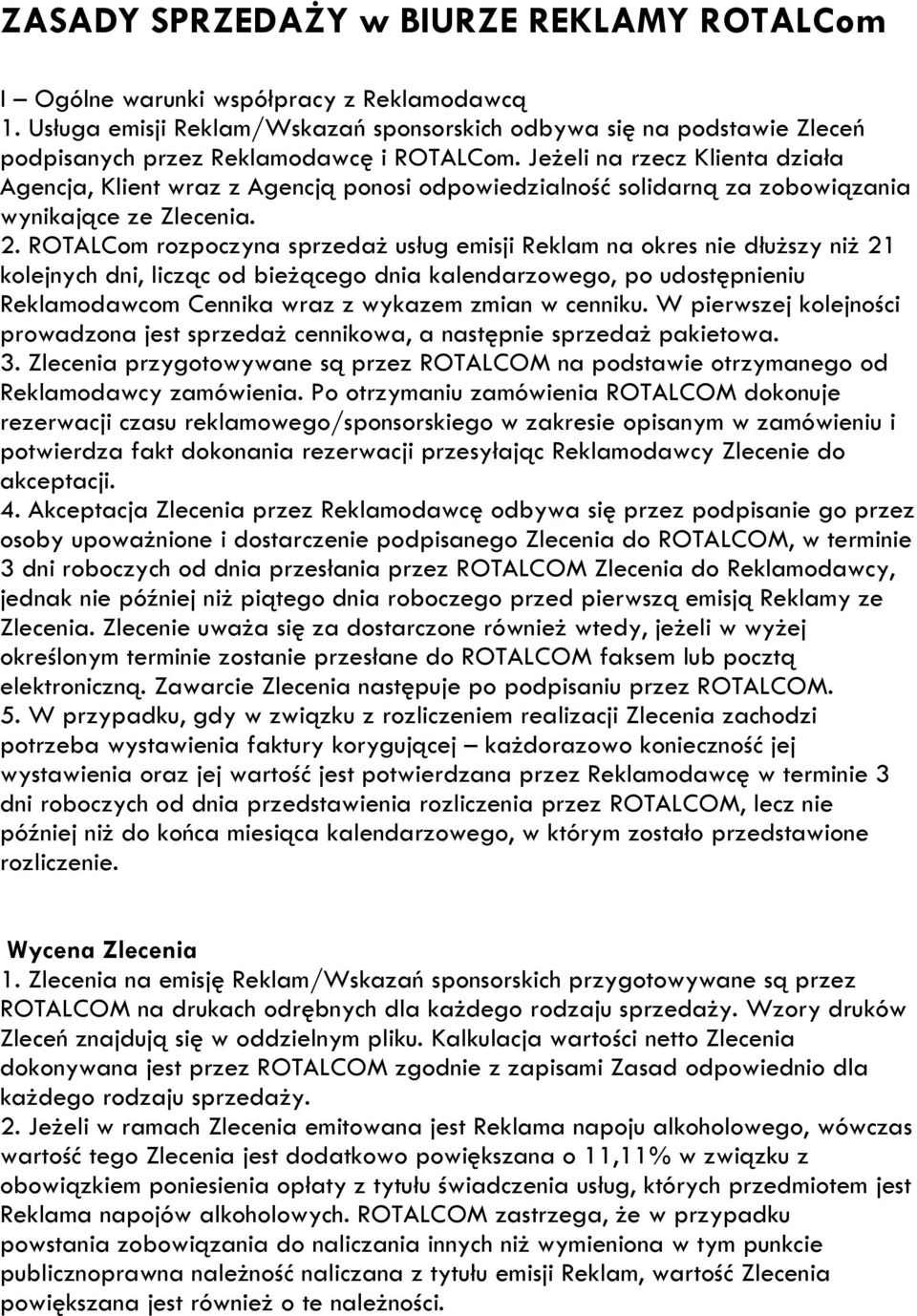 Jeżeli na rzecz Klienta działa Agencja, Klient wraz z Agencją ponosi odpowiedzialność solidarną za zobowiązania wynikające ze Zlecenia. 2.