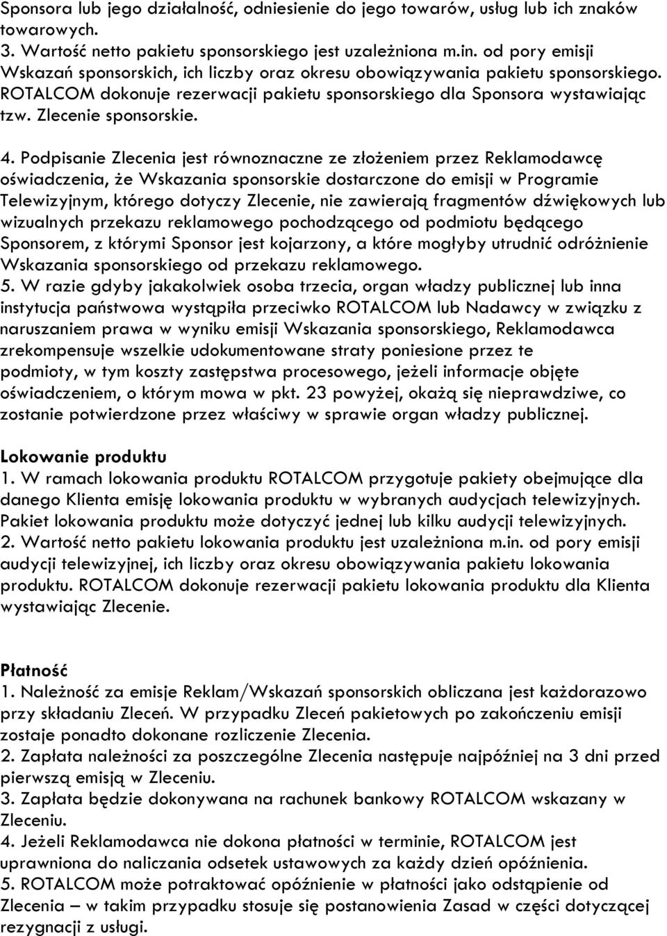 4. Podpisanie Zlecenia jest równoznaczne ze złożeniem przez Reklamodawcę oświadczenia, że Wskazania sponsorskie dostarczone do emisji w Programie Telewizyjnym, którego dotyczy Zlecenie, nie zawierają