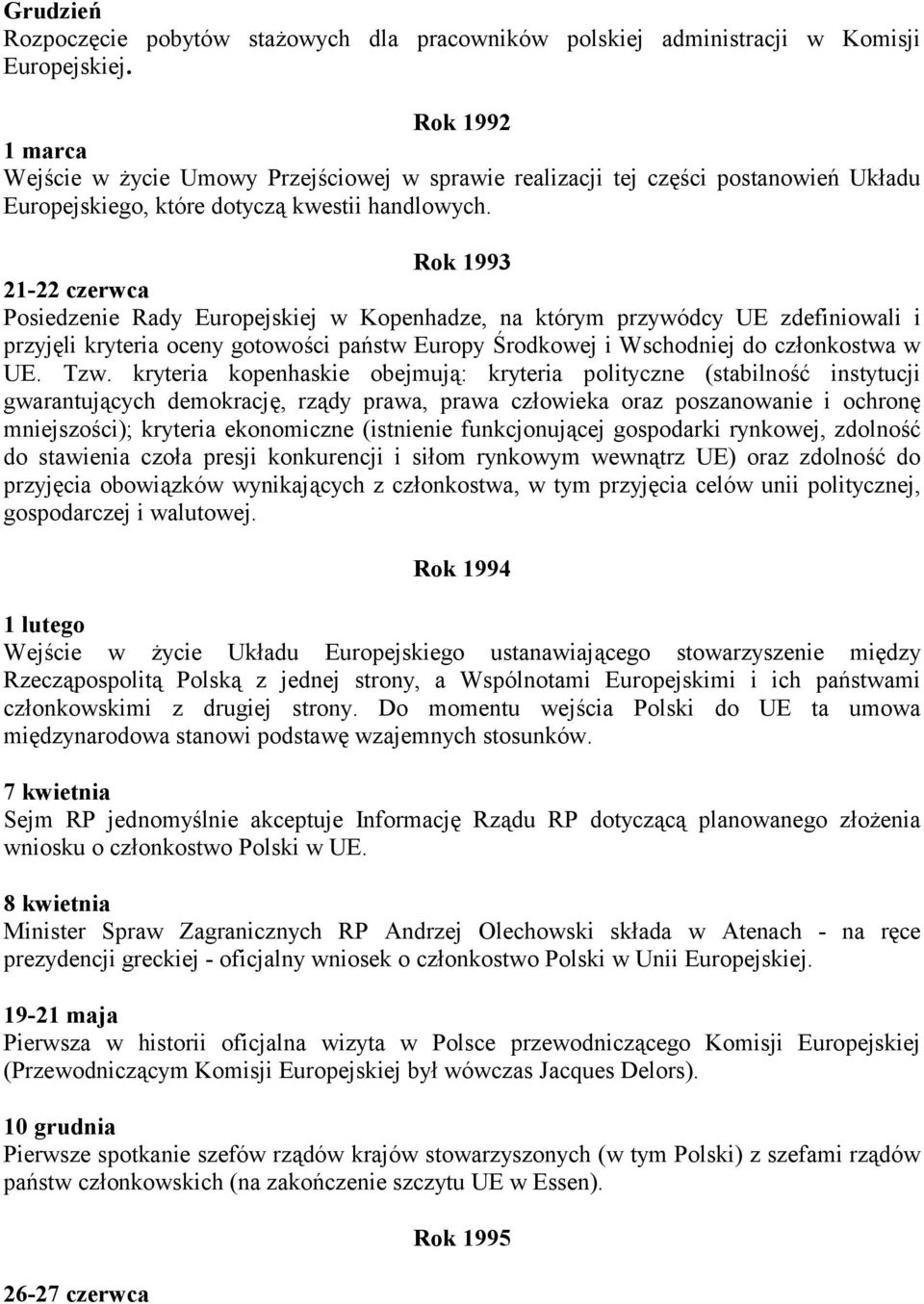 Rok 1993 21-22 czerwca Posiedzenie Rady Europejskiej w Kopenhadze, na którym przywódcy UE zdefiniowali i przyjęli kryteria oceny gotowości państw Europy Środkowej i Wschodniej do członkostwa w UE.