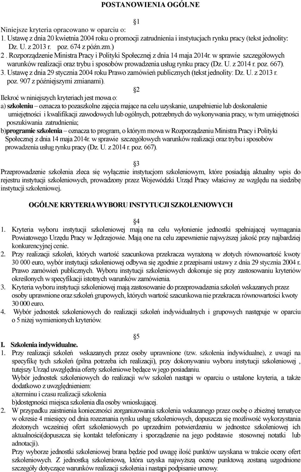 z 2014 r. poz. 667). 3. Ustawę z dnia 29 stycznia 2004 roku Prawo zamówień publicznych (tekst jednolity: Dz. U. z 2013 r. poz. 907 z późniejszymi zmianami).