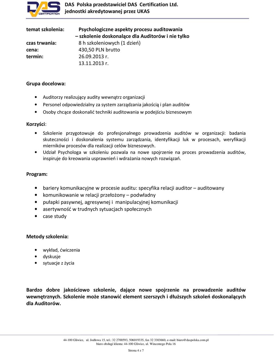 Grupa docelowa: Auditorzy realizujący audity wewnątrz organizacji Personel odpowiedzialny za system zarządzania jakością i plan auditów Osoby chcące doskonalić techniki auditowania w podejściu