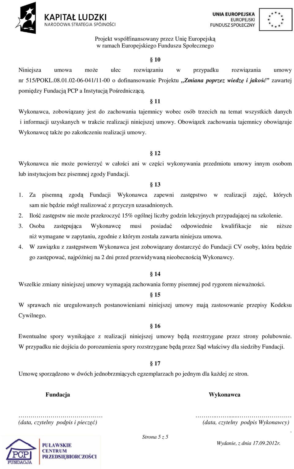 zachowania tajemnicy obowiązuje Wykonawcę takŝe po zakończeniu realizacji umowy 12 Wykonawca nie moŝe powierzyć w całości ani w części wykonywania przedmiotu umowy innym osobom lub instytucjom bez