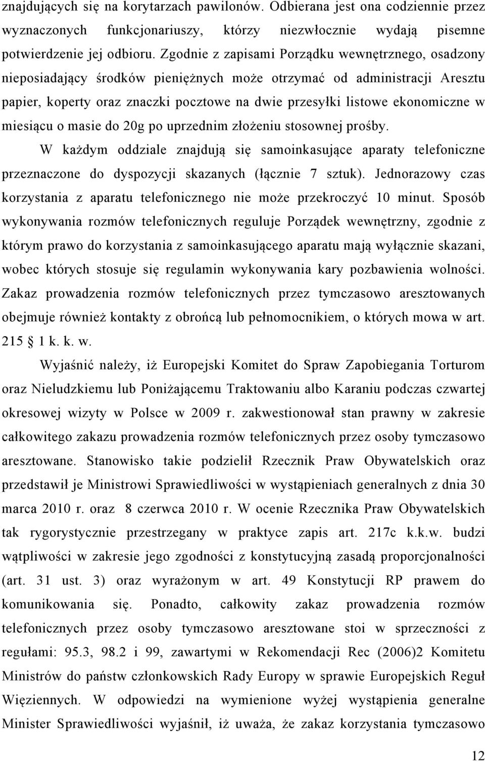 ekonomiczne w miesiącu o masie do 20g po uprzednim złożeniu stosownej prośby. W każdym oddziale znajdują się samoinkasujące aparaty telefoniczne przeznaczone do dyspozycji skazanych (łącznie 7 sztuk).