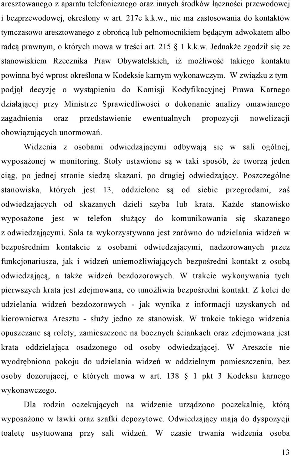 W związku z tym podjął decyzję o wystąpieniu do Komisji Kodyfikacyjnej Prawa Karnego działającej przy Ministrze Sprawiedliwości o dokonanie analizy omawianego zagadnienia oraz przedstawienie