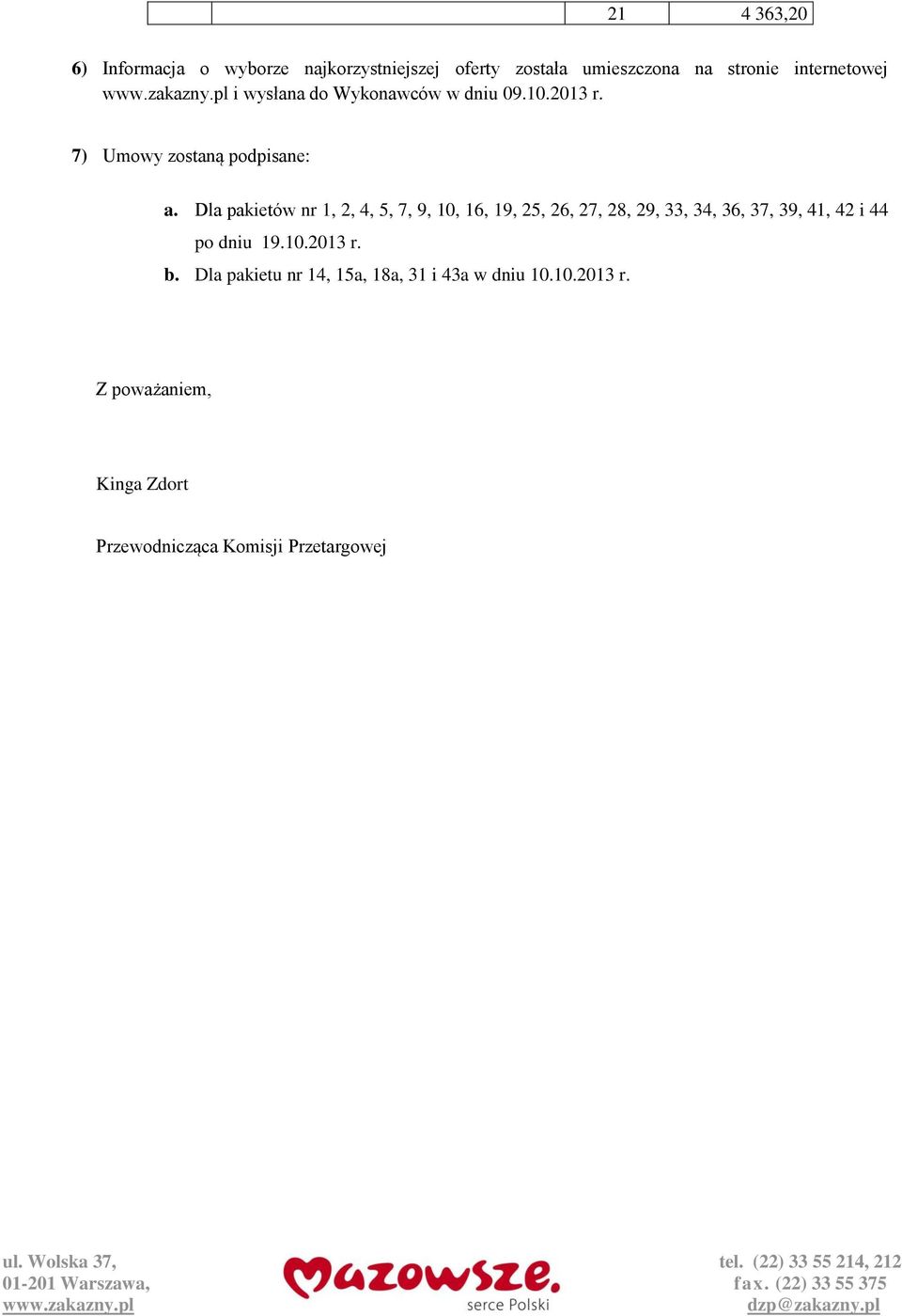 Dla pakietów nr 1, 2, 4, 5, 7, 9, 10, 16, 19, 25, 26, 27, 28, 29, 33, 34, 36, 37, 39, 41, 42 i 44 po dniu 19.10.2013 r. b.