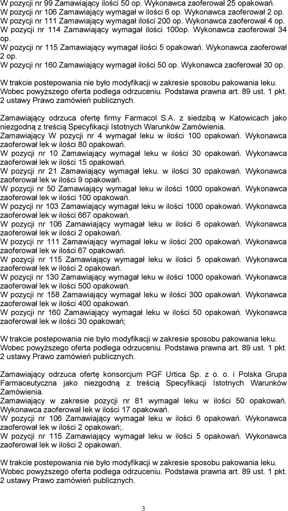 W pozycji nr 115 Zamawiający wymagał ilości 5 opakowań. Wykonawca zaoferował 2 op. W pozycji nr 160 Zamawiający wymagał ilości 50 op. Wykonawca zaoferował 30 op.