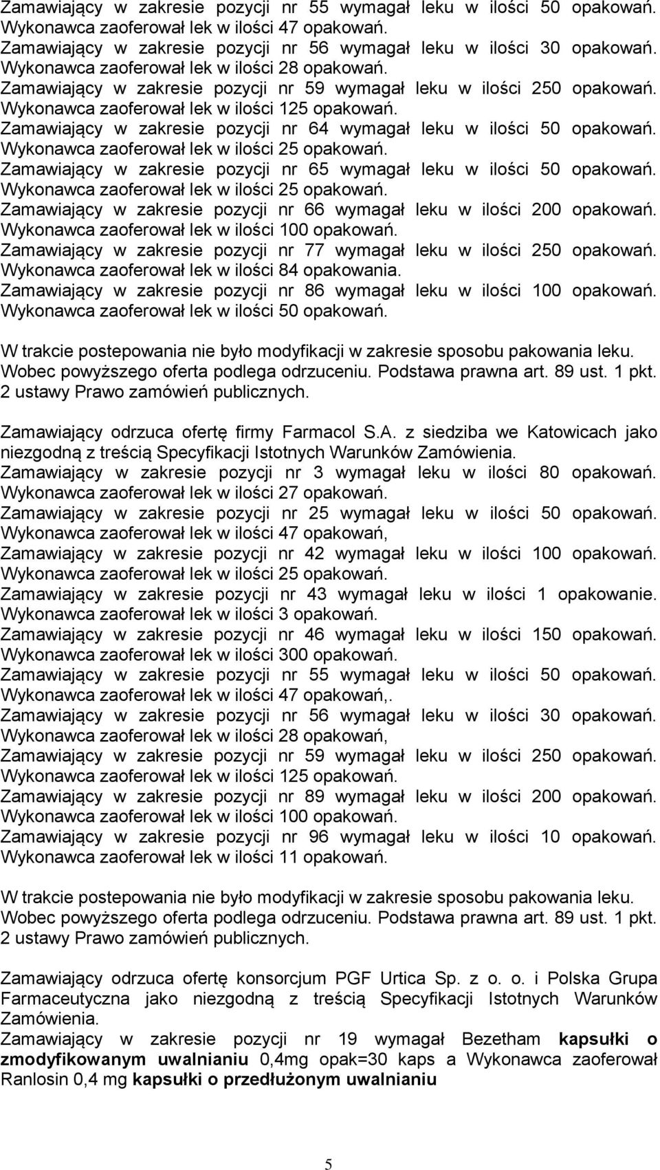 Zamawiający w zakresie pozycji nr 64 wymagał leku w ilości 50 opakowań. Zamawiający w zakresie pozycji nr 65 wymagał leku w ilości 50 opakowań.