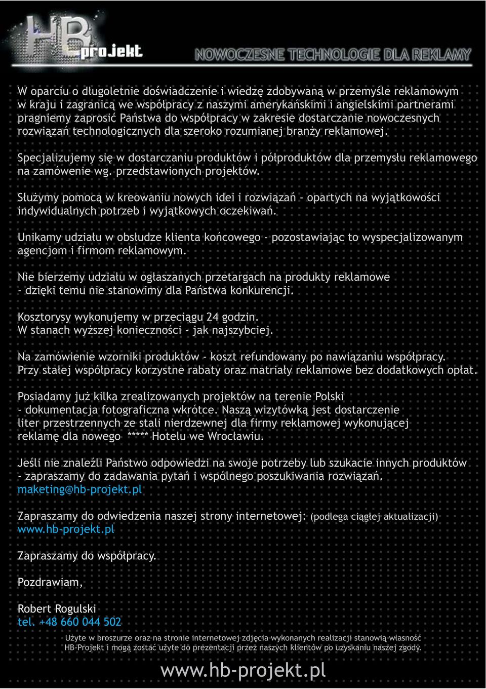 Specjalizujemy się w dostarczaniu produktów i półproduktów dla przemysłu reklamowego na zamówenie wg. przedstawionych projektów.
