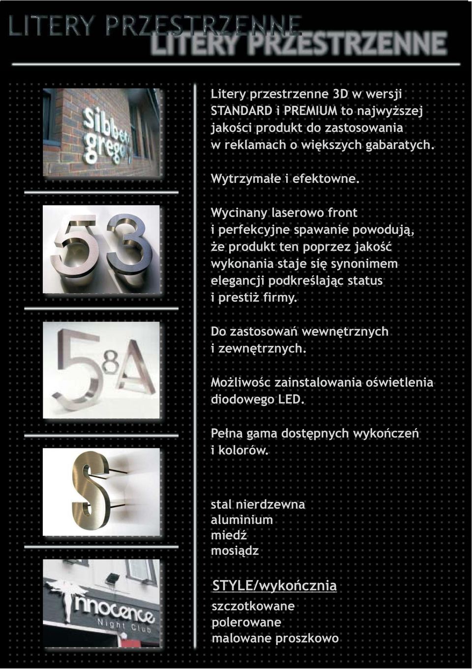 Wycinany laserowo front i perfekcyjne spawanie powodują, że produkt ten poprzez jakość wykonania staje się synonimem elegancji podkreślając