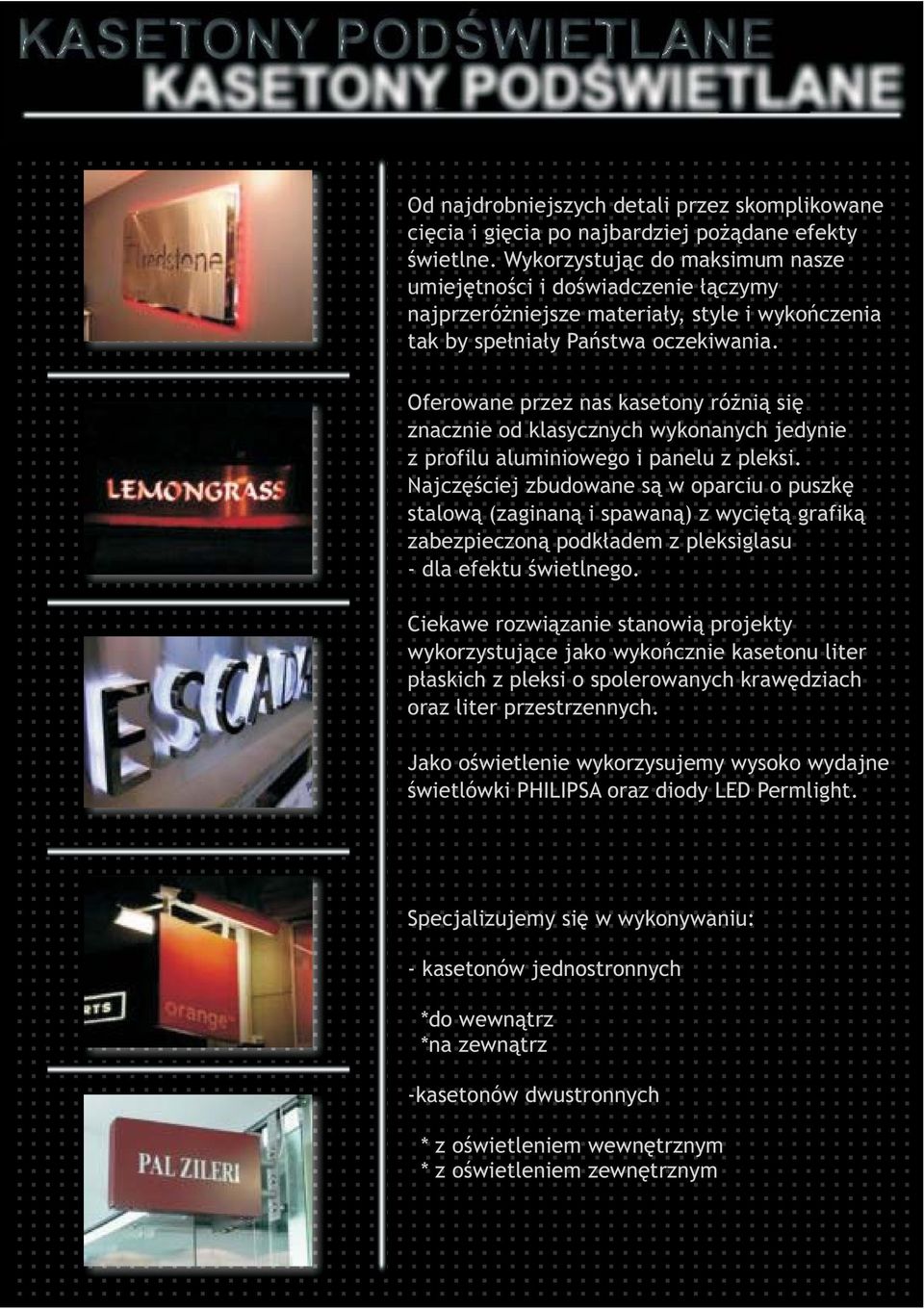 Oferowane przez nas kasetony różnią się znacznie od klasycznych wykonanych jedynie z profilu aluminiowego i panelu z pleksi.