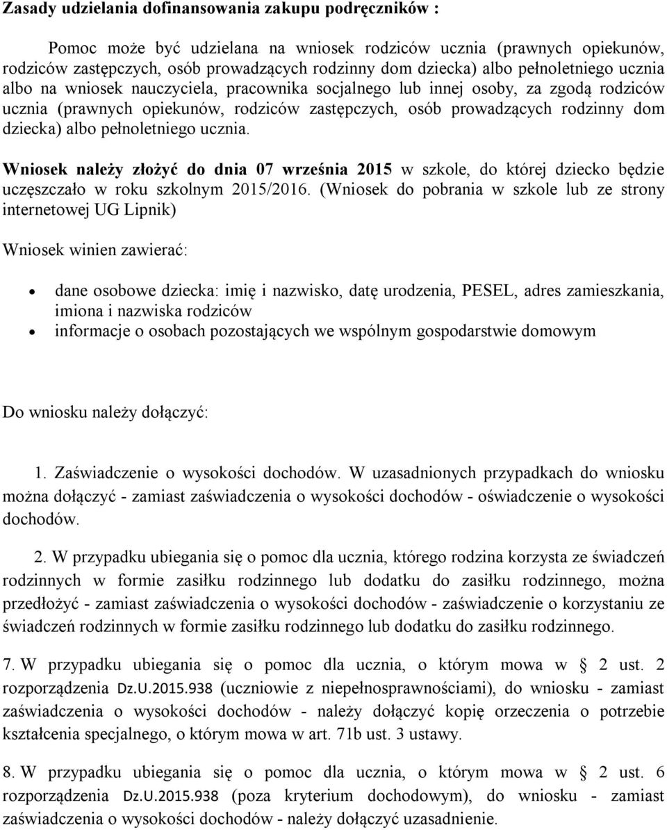 albo pełnoletniego ucznia. Wniosek należy złożyć do dnia 07 września 2015 w szkole, do której dziecko będzie uczęszczało w roku szkolnym 2015/2016.