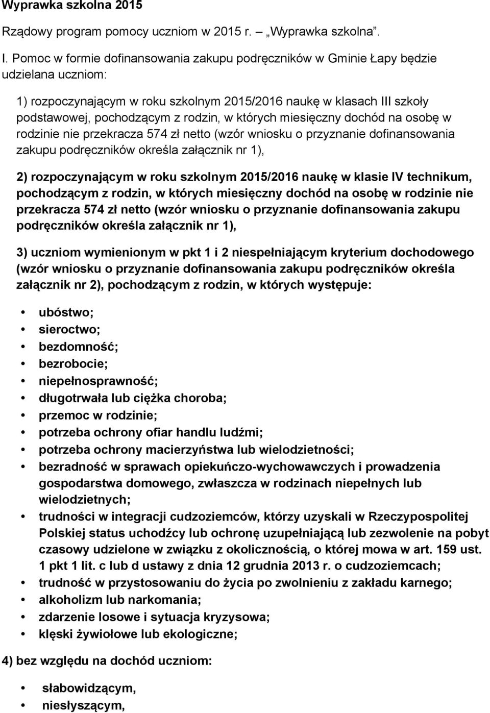 których miesięczny dochód na osobę w rodzinie nie przekracza 574 zł netto (wzór wniosku o przyznanie dofinansowania zakupu podręczników określa załącznik nr 1), 2) rozpoczynającym w roku szkolnym