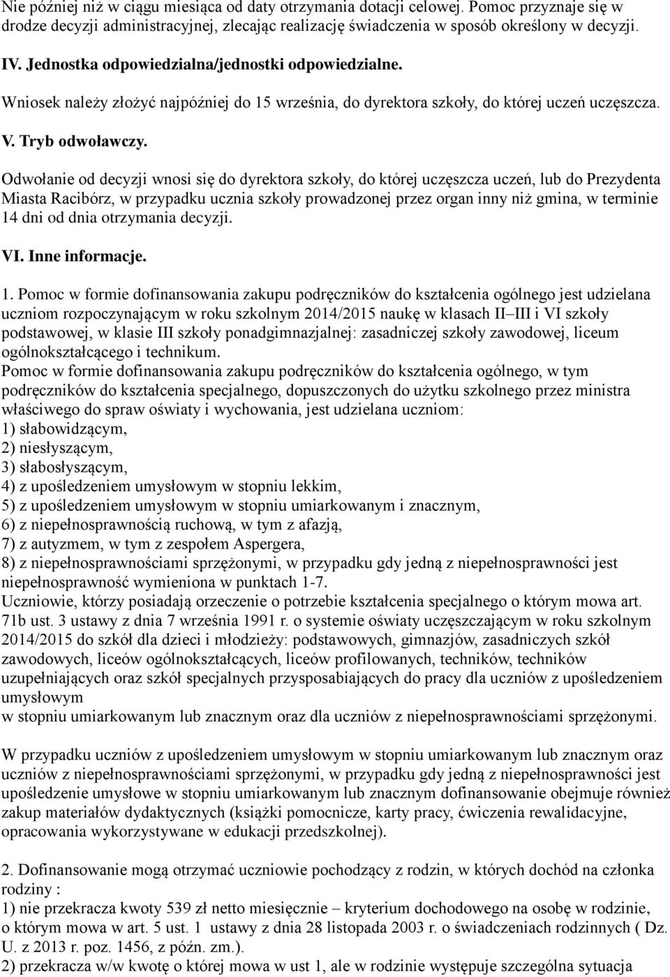 Odwołanie od decyzji wnosi się do dyrektora szkoły, do której uczęszcza uczeń, lub do Prezydenta Miasta Racibórz, w przypadku ucznia szkoły prowadzonej przez organ inny niż gmina, w terminie 14 dni