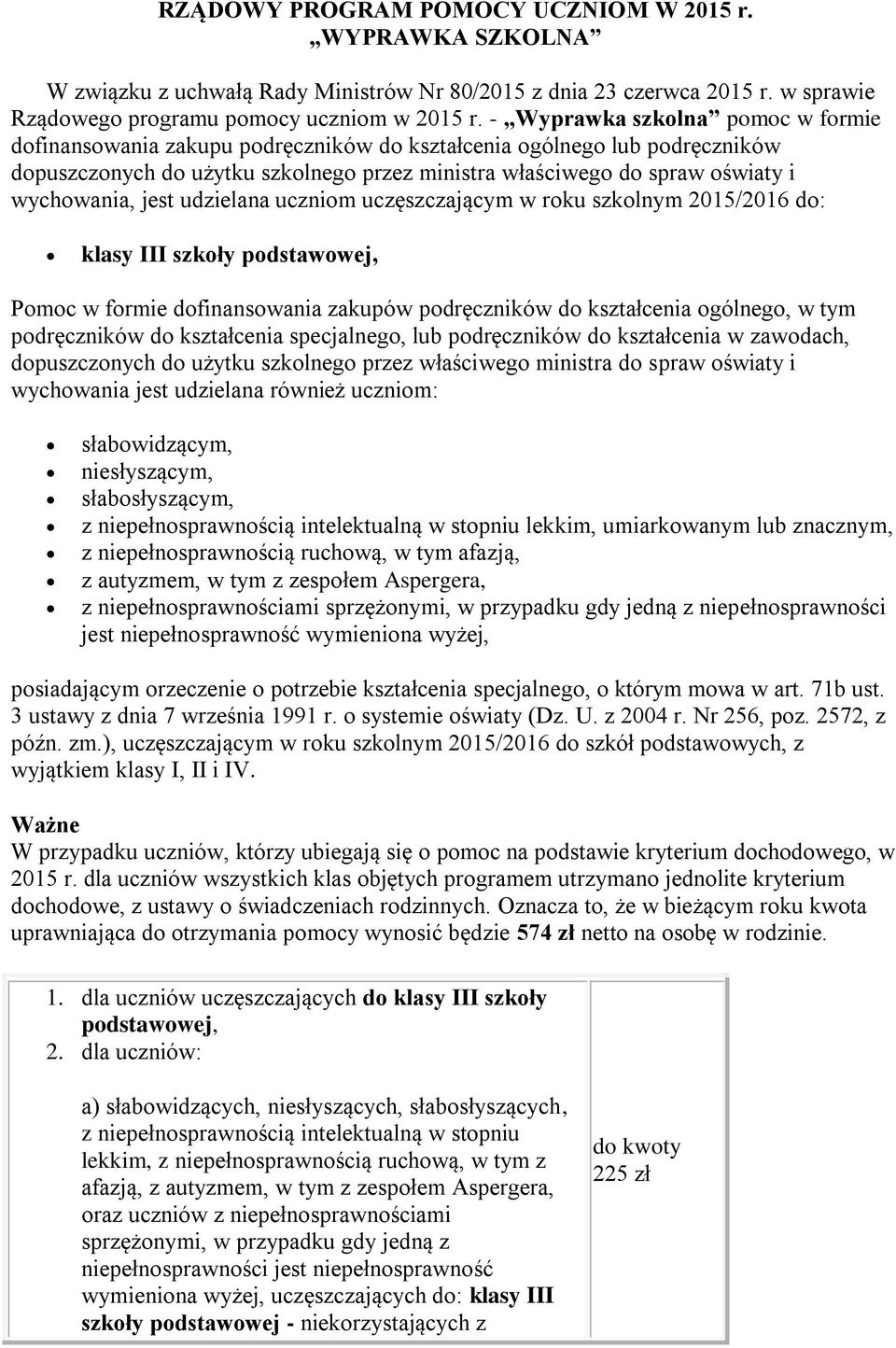wychowania, jest udzielana uczniom uczęszczającym w roku szkolnym 2015/2016 do: klasy III szkoły podstawowej, Pomoc w formie dofinansowania zakupów podręczników do kształcenia ogólnego, w tym