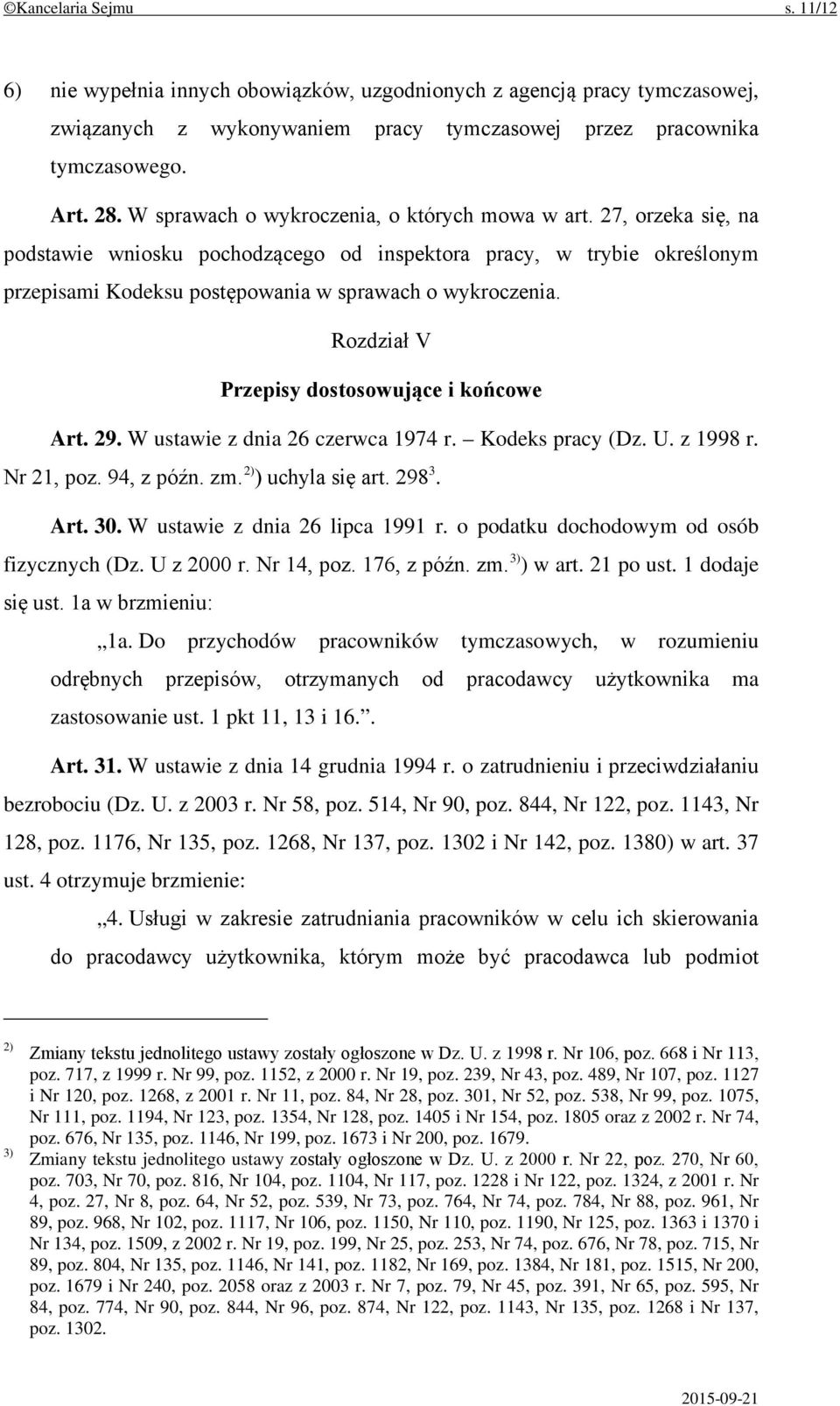 Rozdział V Przepisy dostosowujące i końcowe Art. 29. W ustawie z dnia 26 czerwca 1974 r. Kodeks pracy (Dz. U. z 1998 r. Nr 21, poz. 94, z późn. zm. 2) ) uchyla się art. 298 3. Art. 30.