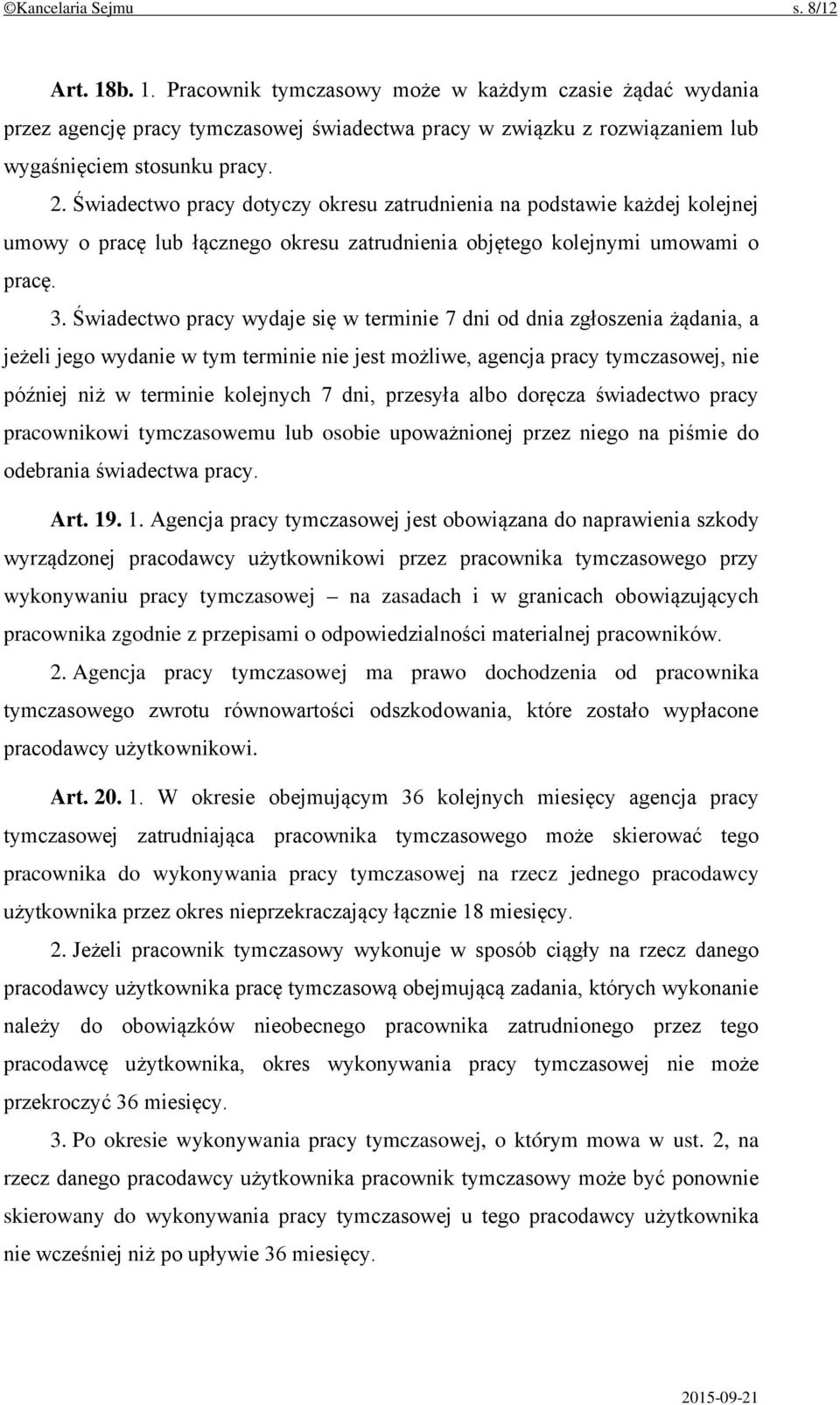 Świadectwo pracy wydaje się w terminie 7 dni od dnia zgłoszenia żądania, a jeżeli jego wydanie w tym terminie nie jest możliwe, agencja pracy tymczasowej, nie później niż w terminie kolejnych 7 dni,