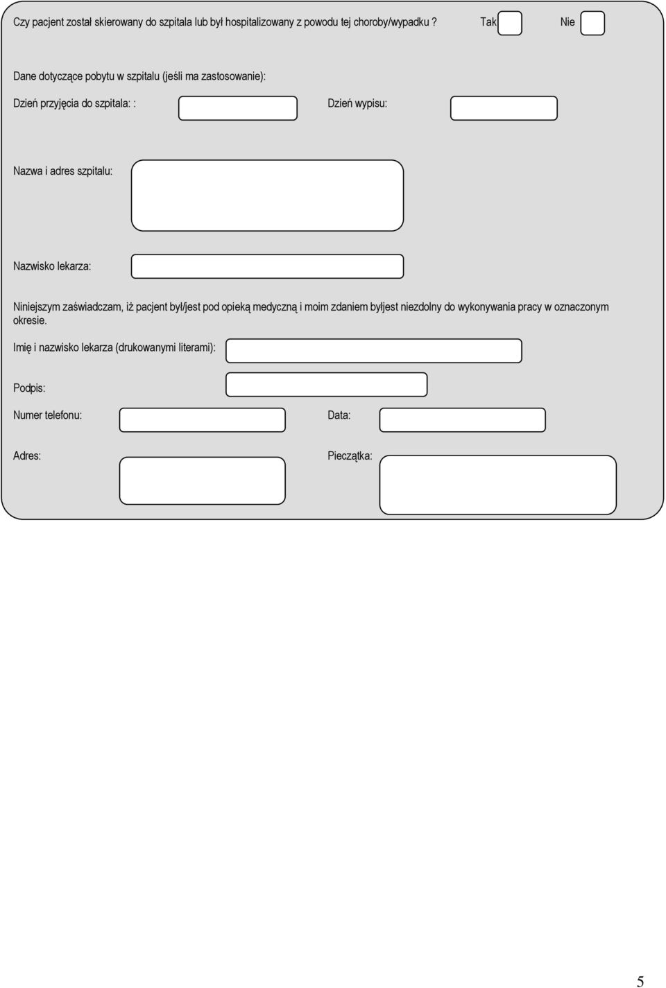 i adres szpitalu: Nazwisko lekarza: Niniejszym zaświadczam, iŝ pacjent był/jest pod opieką medyczną i moim zdaniem
