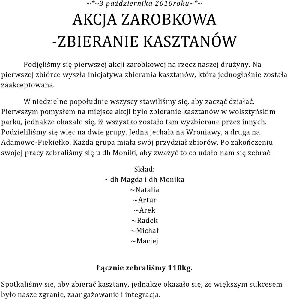 Pierwszym pomysłem na miejsce akcji było zbieranie kasztanów w wolsztyńskim parku, jednakże okazało się, iż wszystko zostało tam wyzbierane przez innych. Podzieliliśmy się więc na dwie grupy.