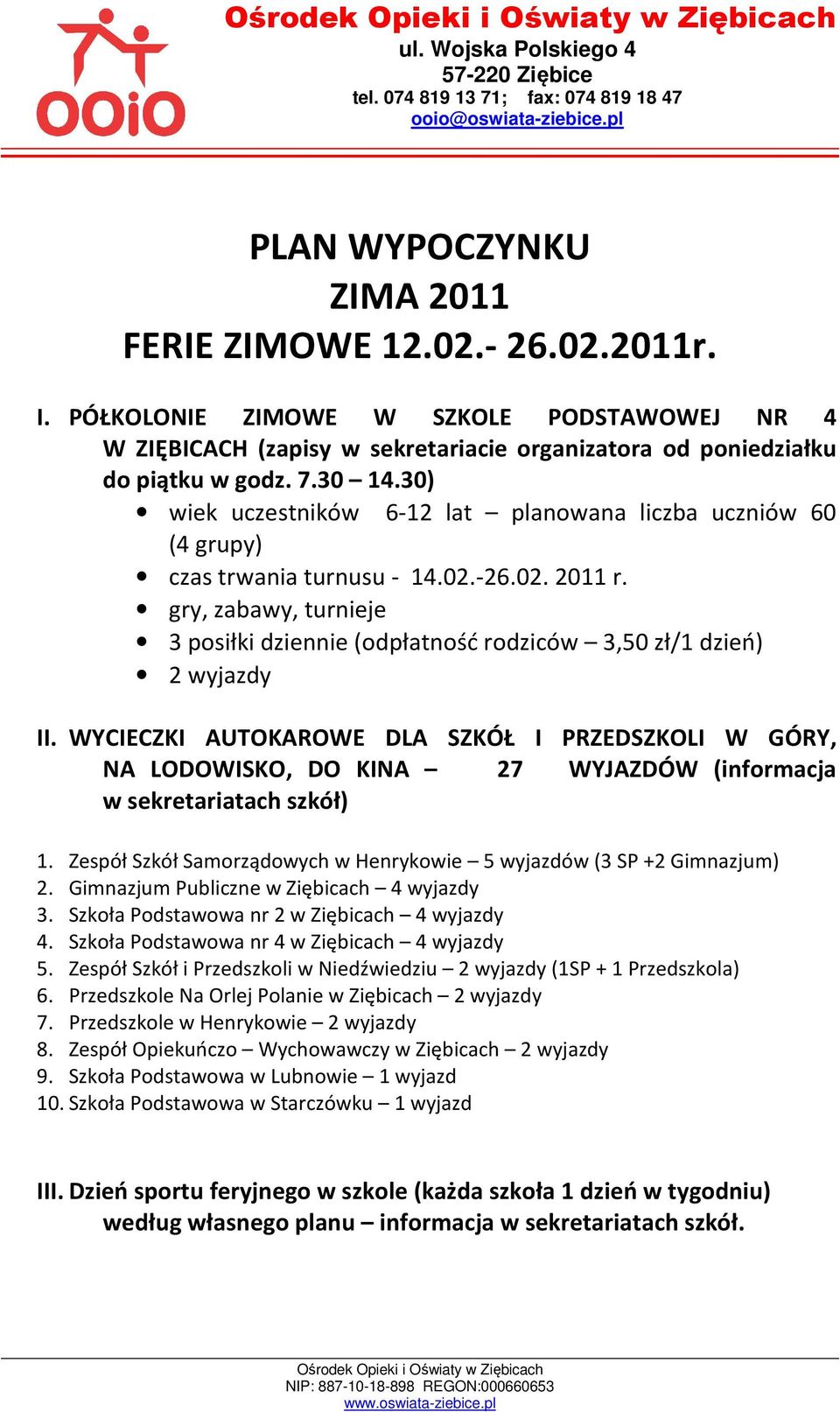 gry, zabawy, turnieje 3 posiłki dziennie (odpłatność rodziców 3,50 zł/1 dzień) 2 wyjazdy II.