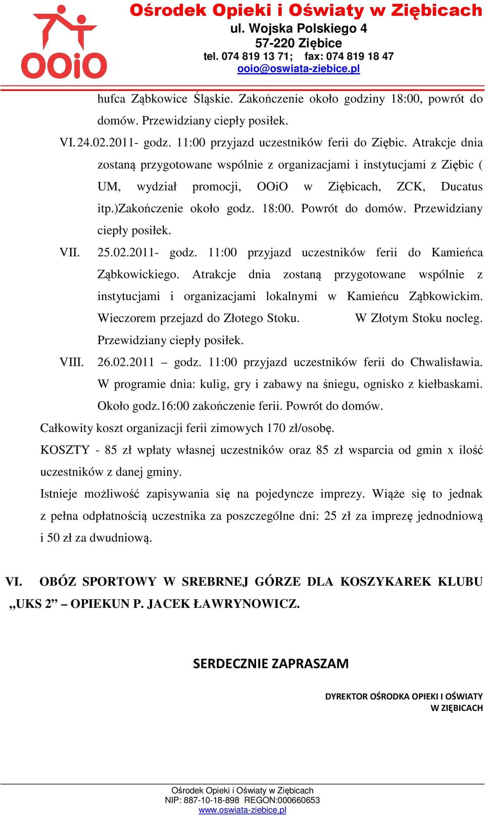 Przewidziany ciepły posiłek. 25.02.2011- godz. 11:00 przyjazd uczestników ferii do Kamieńca Ząbkowickiego.