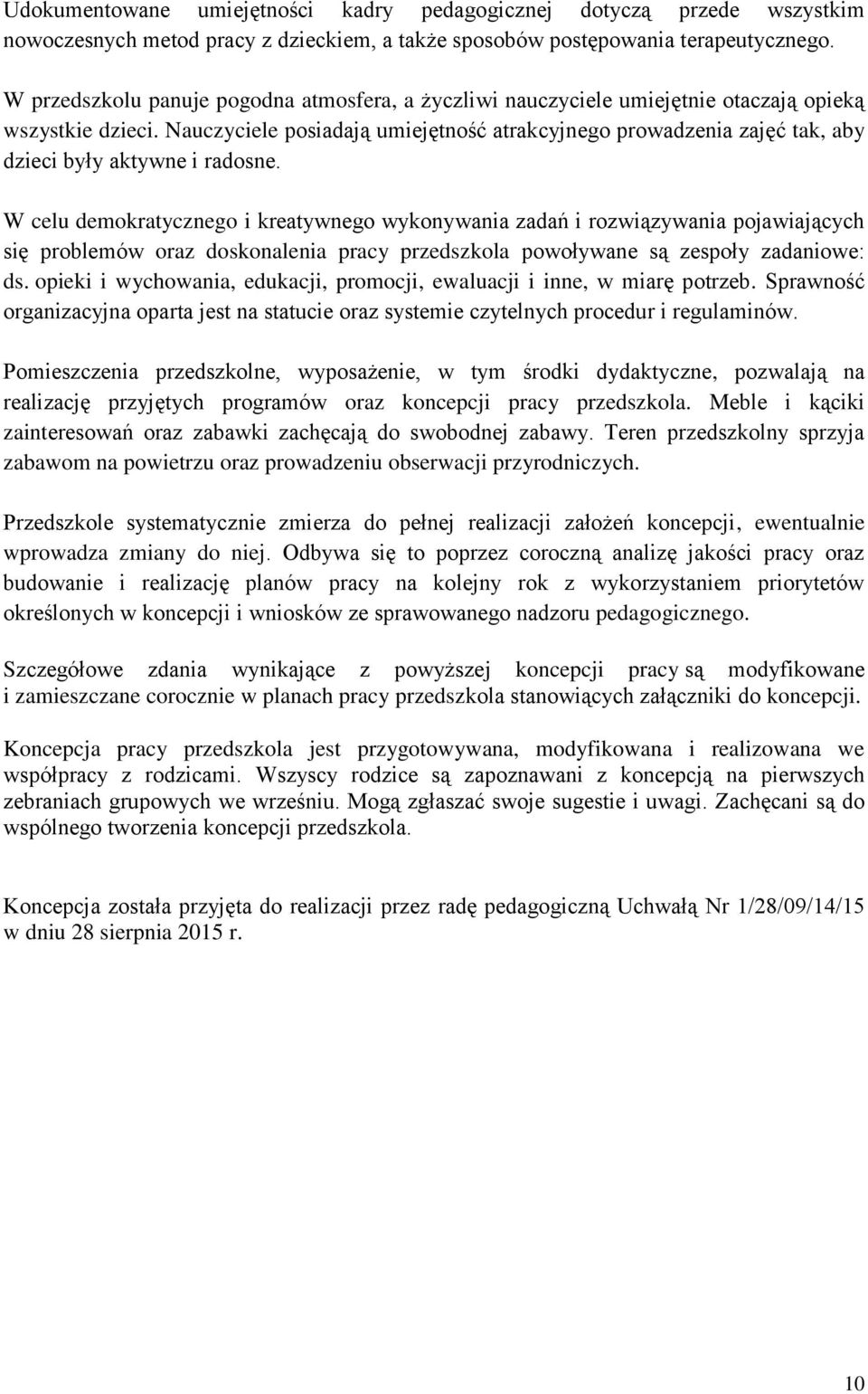 Nauczyciele posiadają umiejętność atrakcyjnego prowadzenia zajęć tak, aby dzieci były aktywne i radosne.