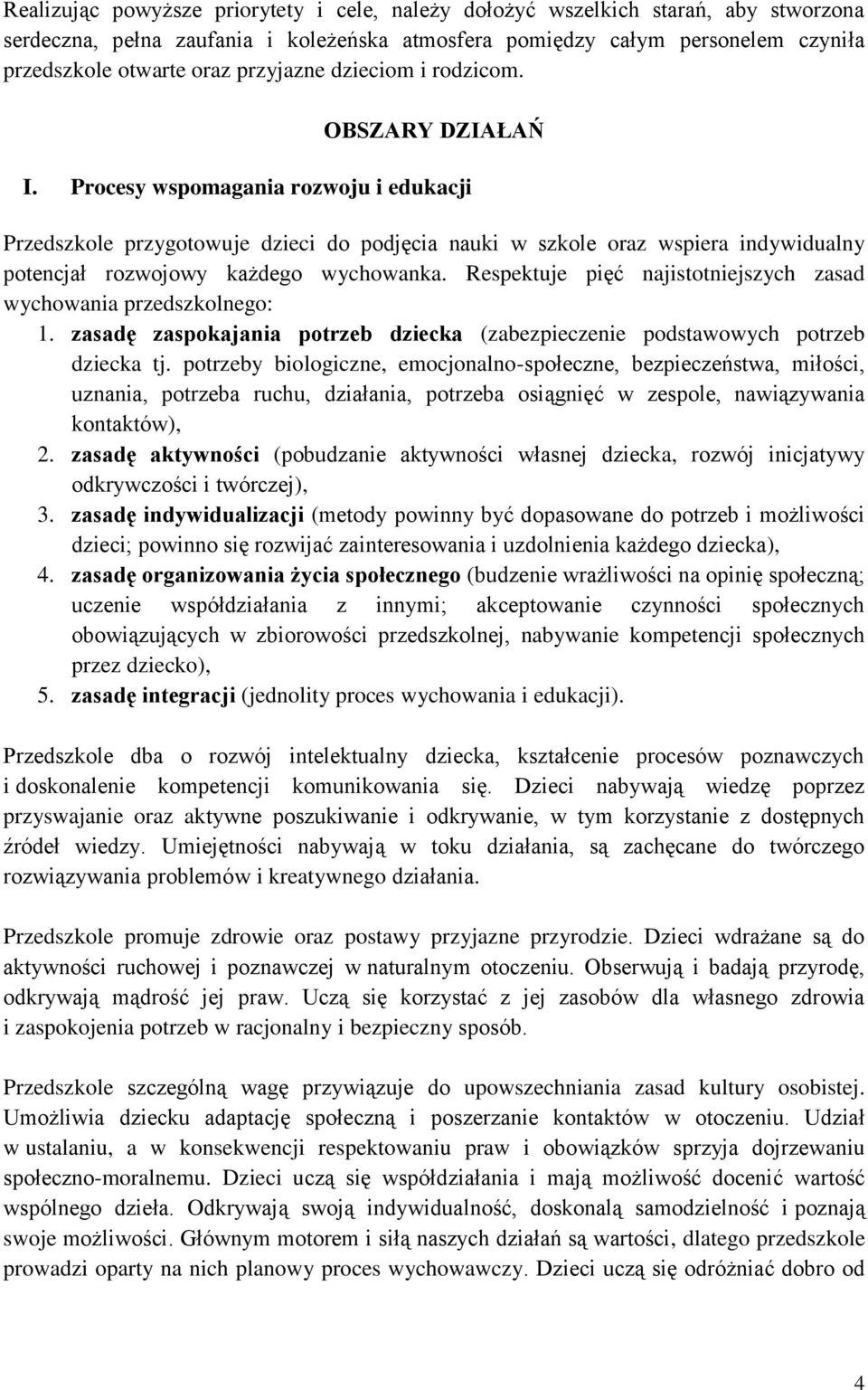 Procesy wspomagania rozwoju i edukacji Przedszkole przygotowuje dzieci do podjęcia nauki w szkole oraz wspiera indywidualny potencjał rozwojowy każdego wychowanka.