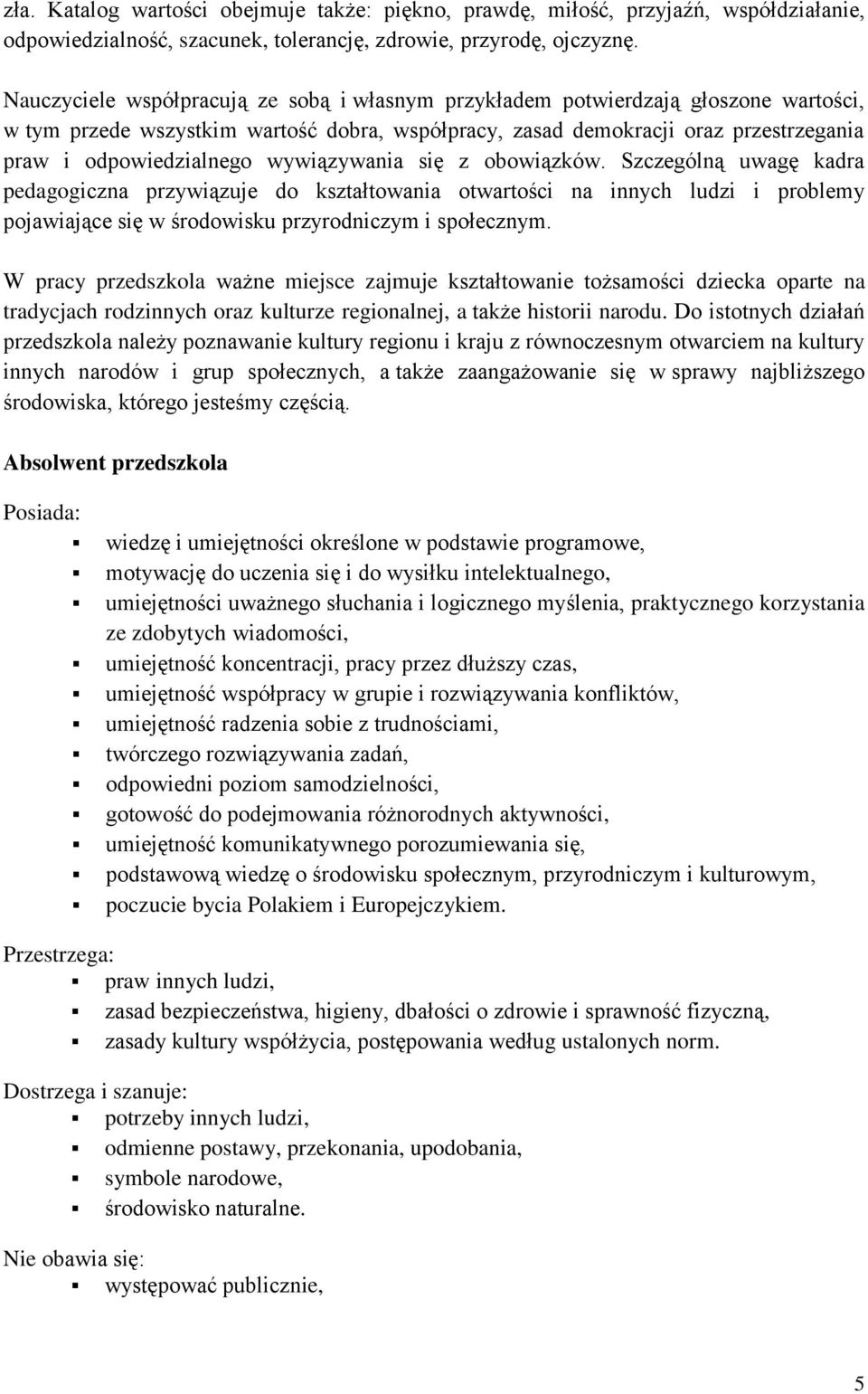 wywiązywania się z obowiązków. Szczególną uwagę kadra pedagogiczna przywiązuje do kształtowania otwartości na innych ludzi i problemy pojawiające się w środowisku przyrodniczym i społecznym.