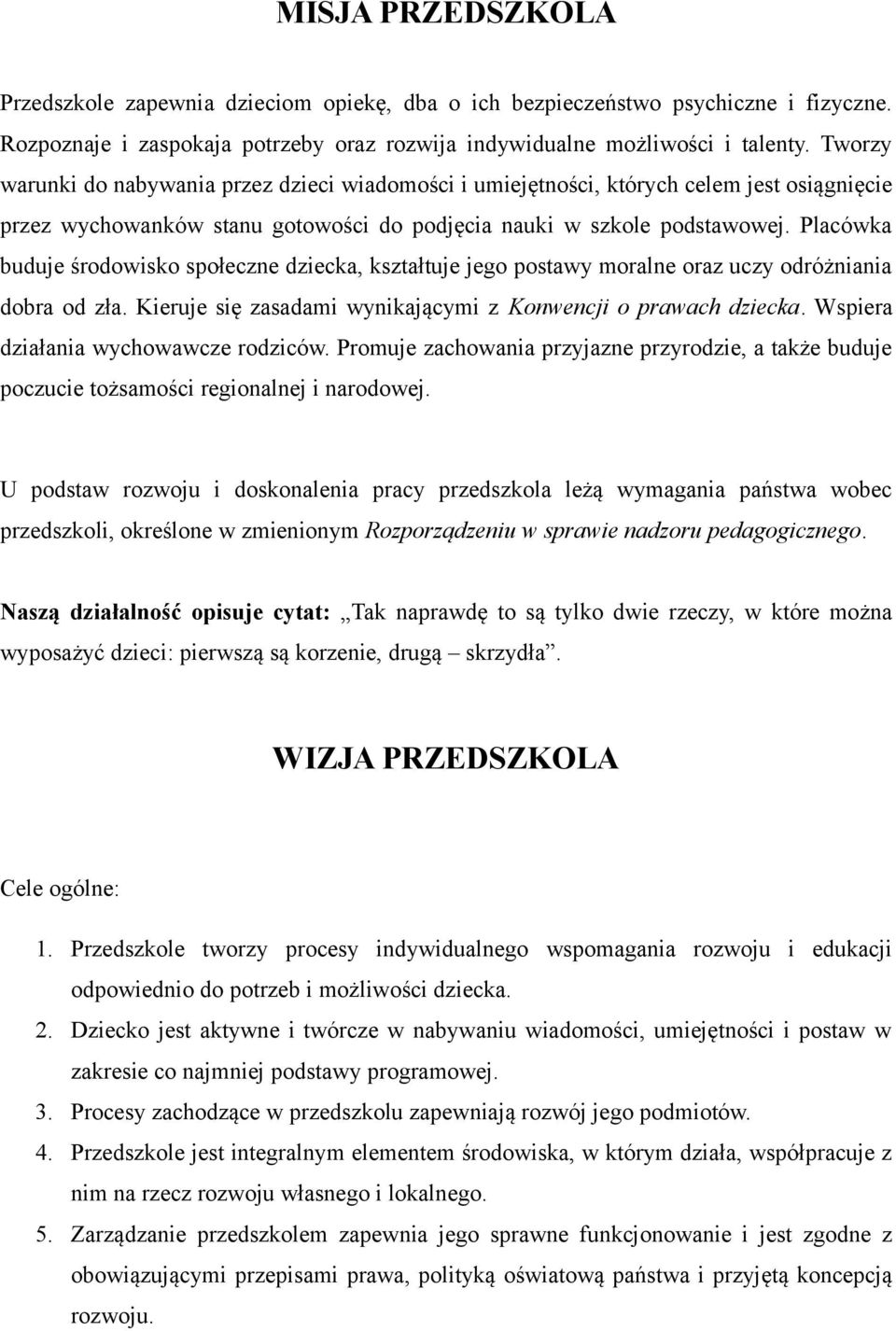 Placówka buduje środowisko społeczne dziecka, kształtuje jego postawy moralne oraz uczy odróżniania dobra od zła. Kieruje się zasadami wynikającymi z Konwencji o prawach dziecka.