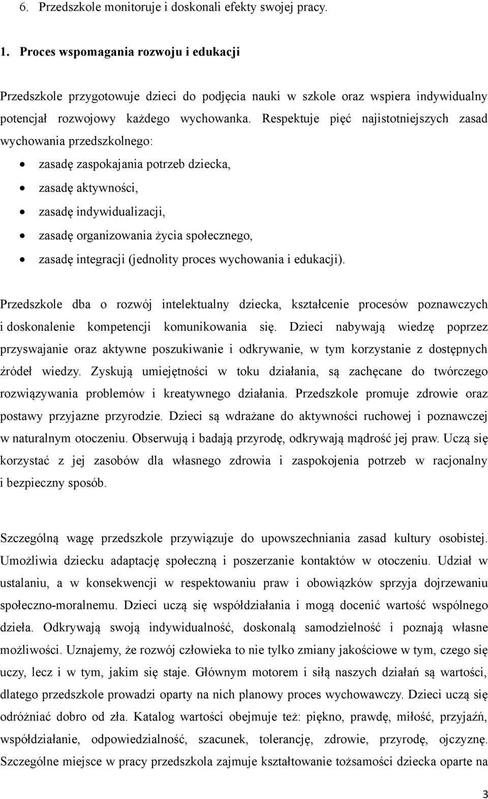 Respektuje pięć najistotniejszych zasad wychowania przedszkolnego: zasadę zaspokajania potrzeb dziecka, zasadę aktywności, zasadę indywidualizacji, zasadę organizowania życia społecznego, zasadę