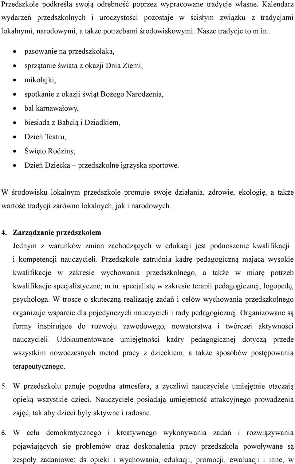 : pasowanie na przedszkolaka, sprzątanie świata z okazji Dnia Ziemi, mikołajki, spotkanie z okazji świąt Bożego Narodzenia, bal karnawałowy, biesiada z Babcią i Dziadkiem, Dzień Teatru, Święto