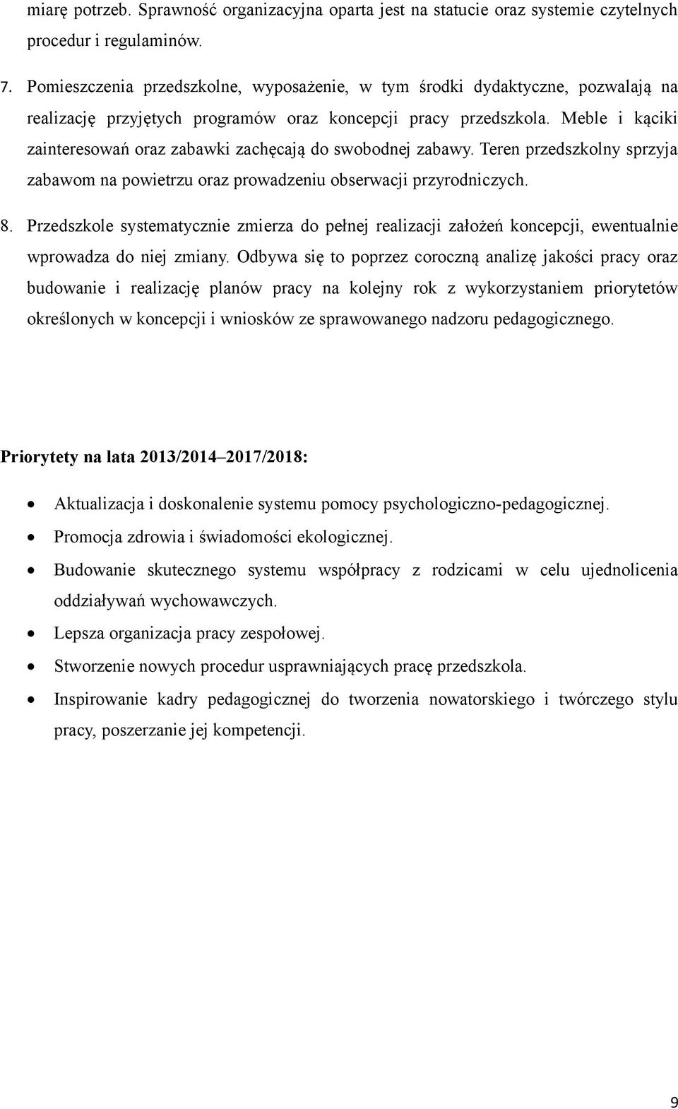 Meble i kąciki zainteresowań oraz zabawki zachęcają do swobodnej zabawy. Teren przedszkolny sprzyja zabawom na powietrzu oraz prowadzeniu obserwacji przyrodniczych. 8.