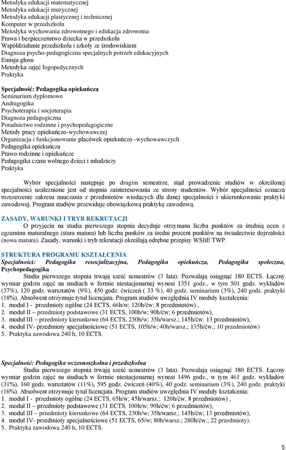 Praktyka Specjalność: Pedagogika opiekuńcza Seminarium dyplomowe Andragogika Psychoterapia i socjoterapia Diagnoza pedagogiczna Poradnictwo rodzinne i psychopedagogiczne Metody pracy