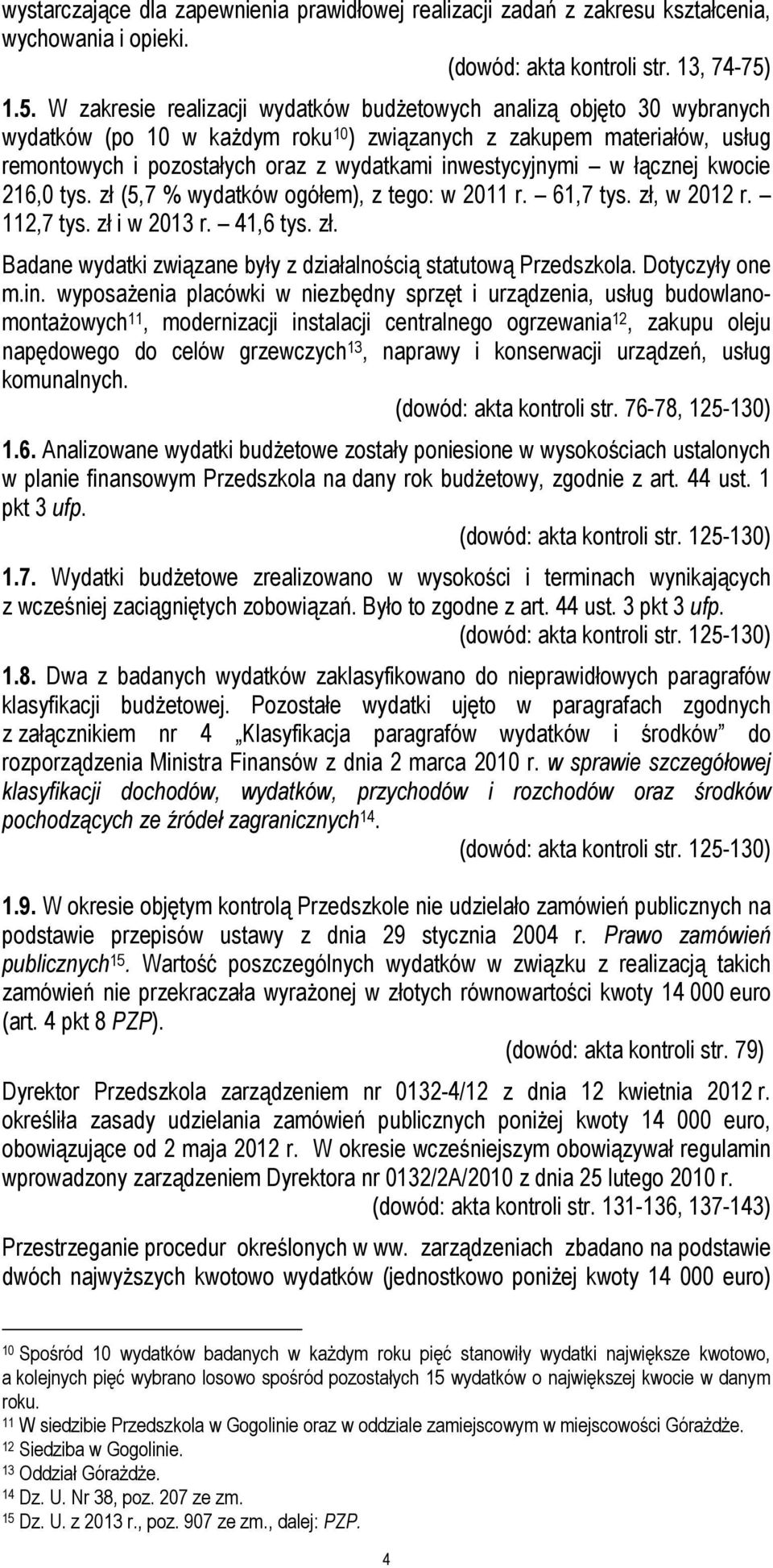 inwestycyjnymi w łącznej kwocie 216,0 tys. zł (5,7 % wydatków ogółem), z tego: w 2011 r. 61,7 tys. zł, w 2012 r. 112,7 tys. zł i w 2013 r. 41,6 tys. zł. Badane wydatki związane były z działalnością statutową Przedszkola.