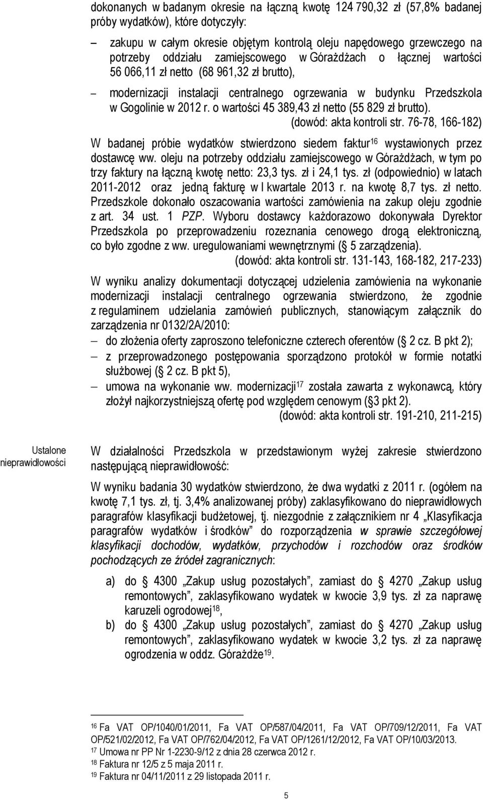 o wartości 45 389,43 zł netto (55 829 zł brutto). (dowód: akta kontroli str. 76-78, 166-182) W badanej próbie wydatków stwierdzono siedem faktur 16 wystawionych przez dostawcę ww.