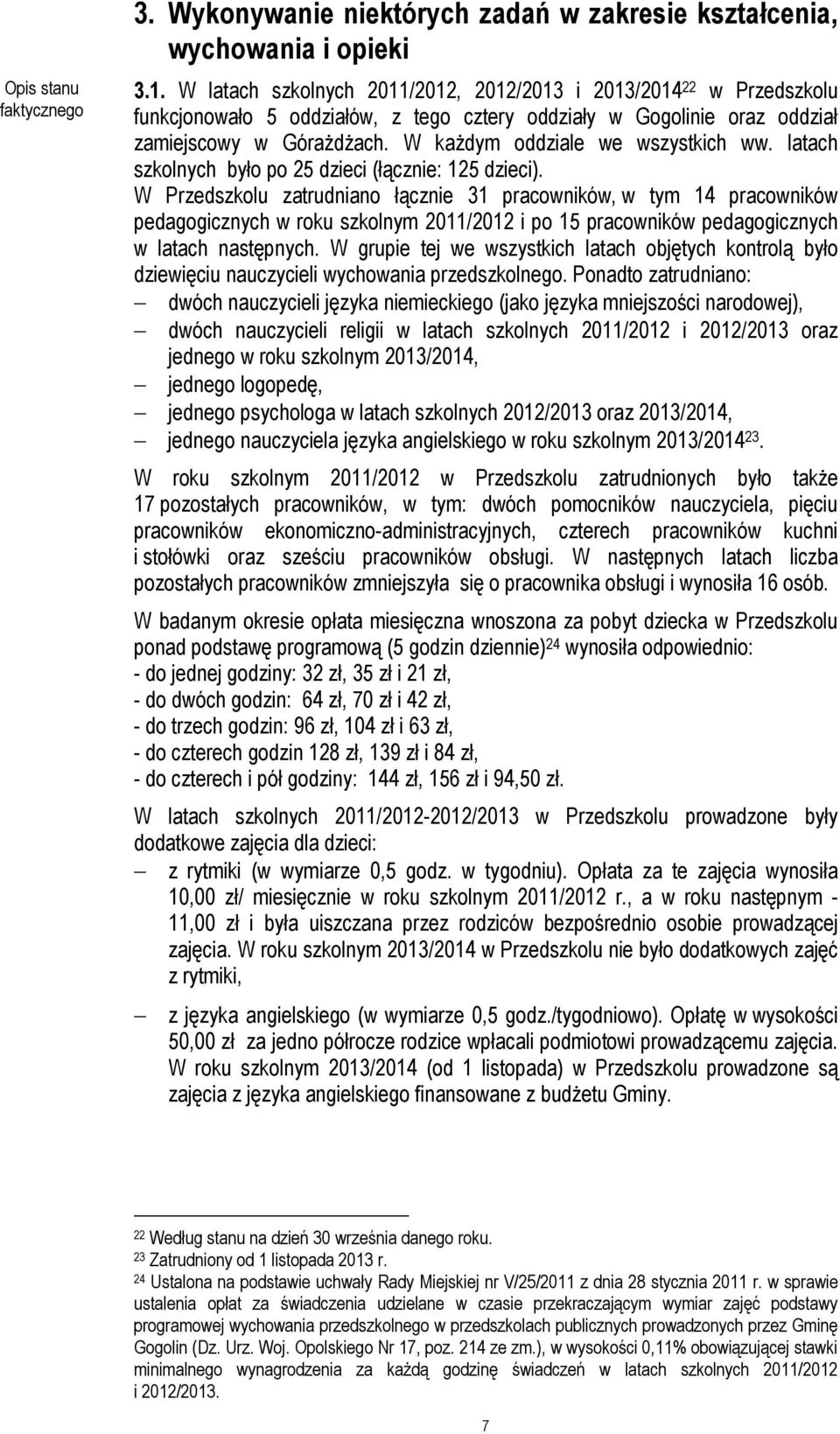 W każdym oddziale we wszystkich ww. latach szkolnych było po 25 dzieci (łącznie: 125 dzieci).