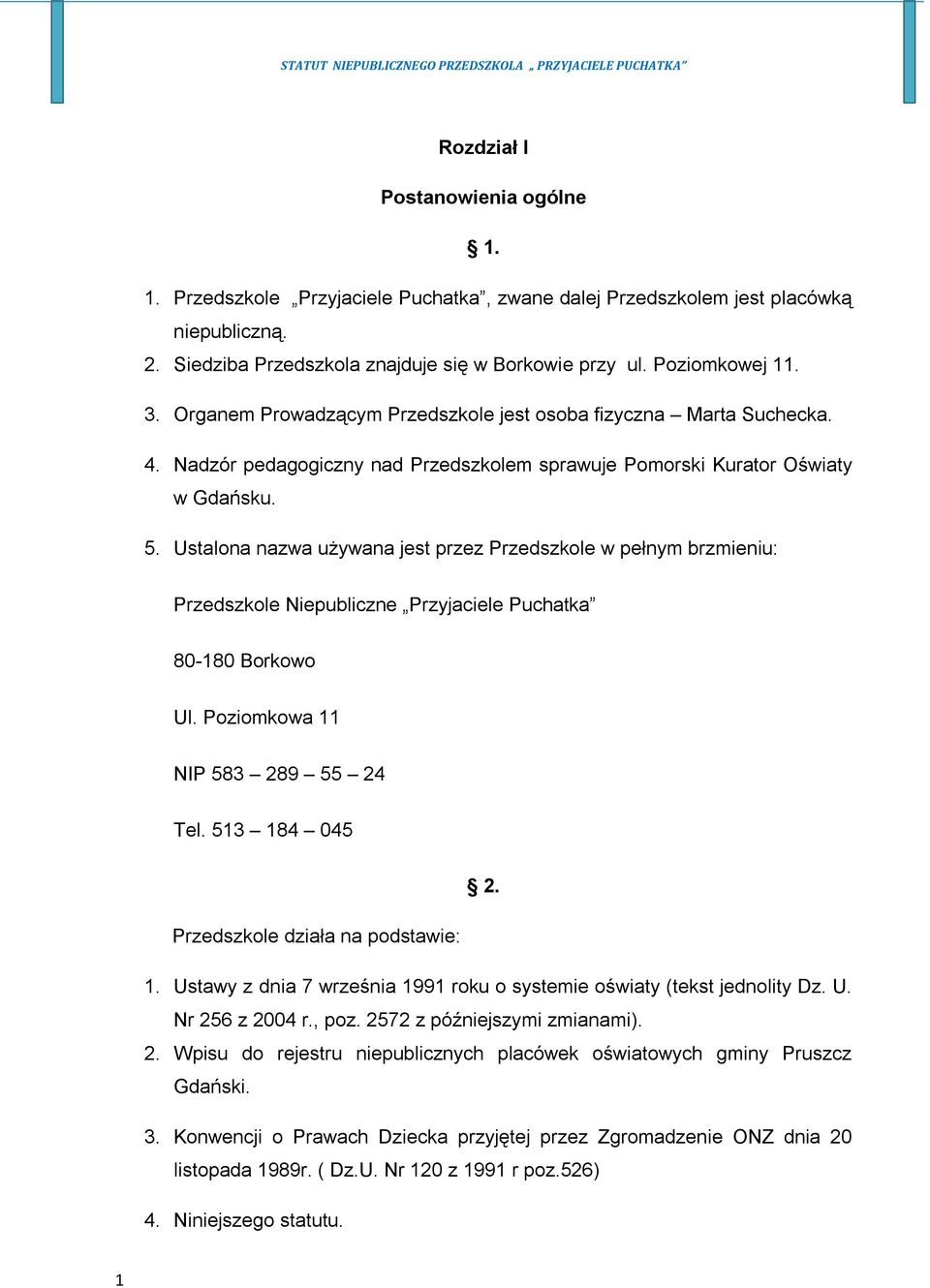 Ustalona nazwa używana jest przez Przedszkole w pełnym brzmieniu: Przedszkole Niepubliczne Przyjaciele Puchatka 80-180 Borkowo Ul. Poziomkowa 11 NIP 583 289 55 24 Tel. 513 184 045 2.