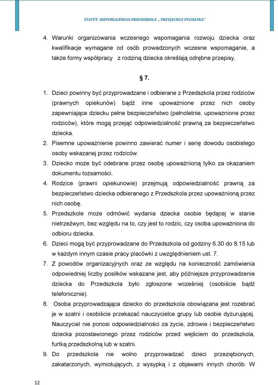 Dzieci powinny być przyprowadzane i odbierane z Przedszkola przez rodziców (prawnych opiekunów) bądź inne upoważnione przez nich osoby zapewniające dziecku pełne bezpieczeństwo (pełnoletnie,