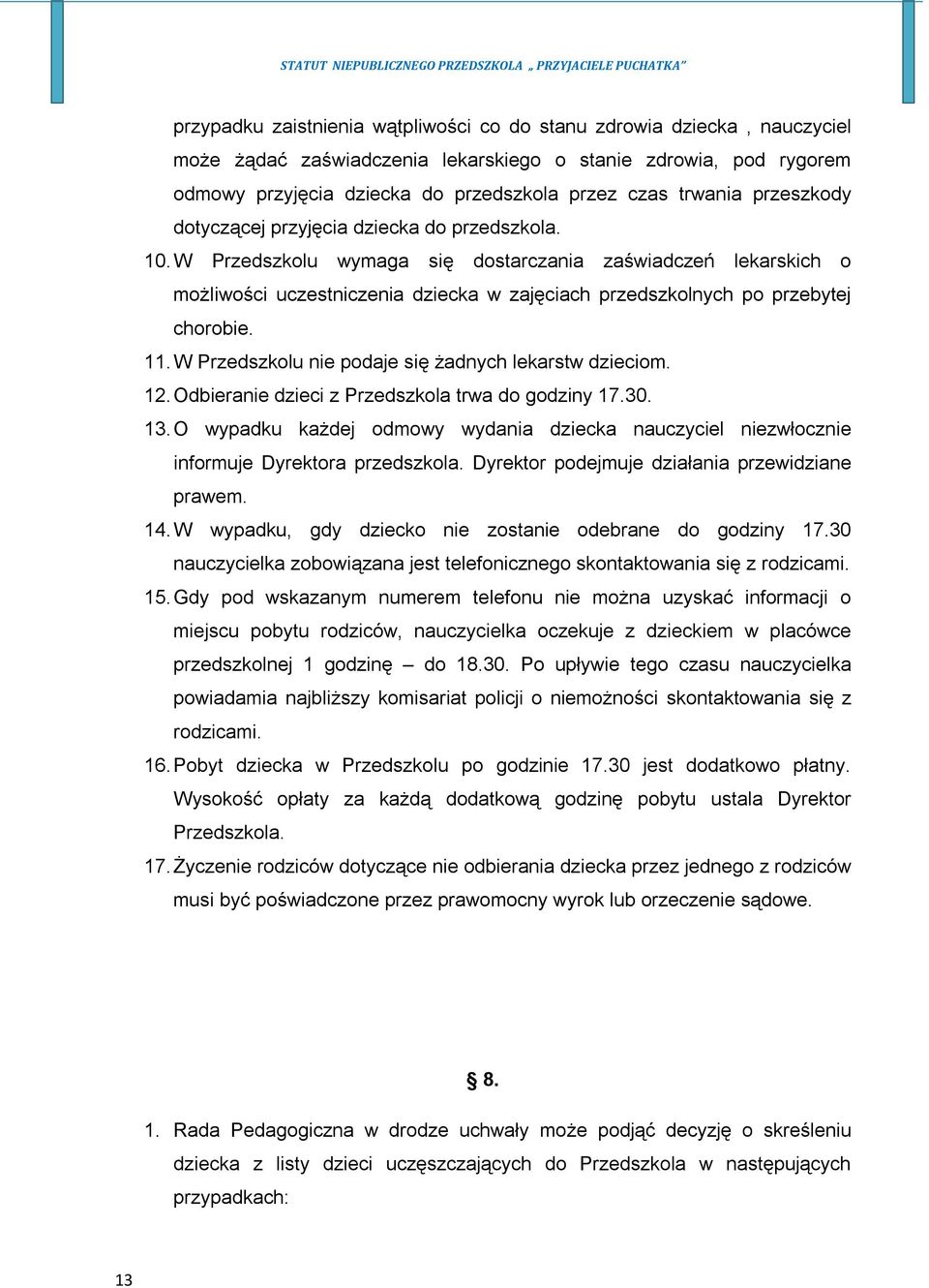 W Przedszkolu wymaga się dostarczania zaświadczeń lekarskich o możliwości uczestniczenia dziecka w zajęciach przedszkolnych po przebytej chorobie. 11.