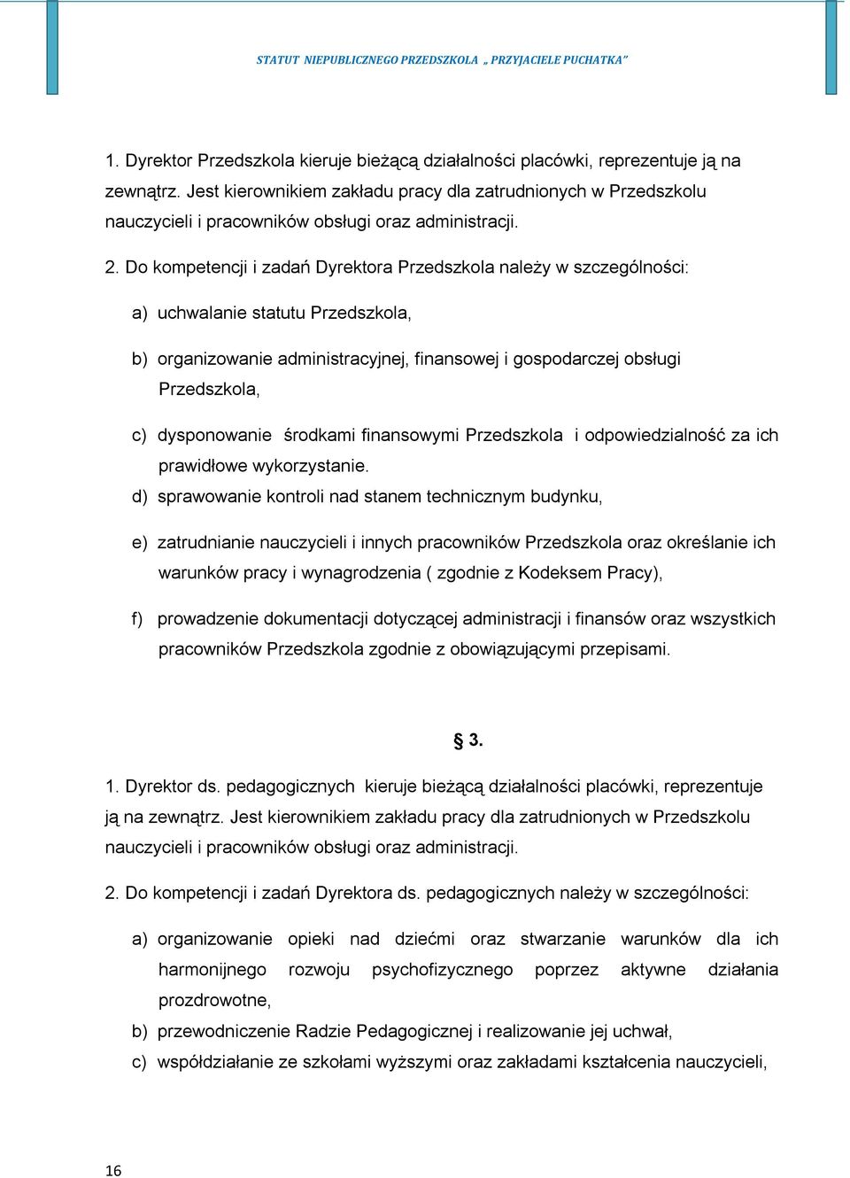 Do kompetencji i zadań Dyrektora Przedszkola należy w szczególności: a) uchwalanie statutu Przedszkola, b) organizowanie administracyjnej, finansowej i gospodarczej obsługi Przedszkola, c)