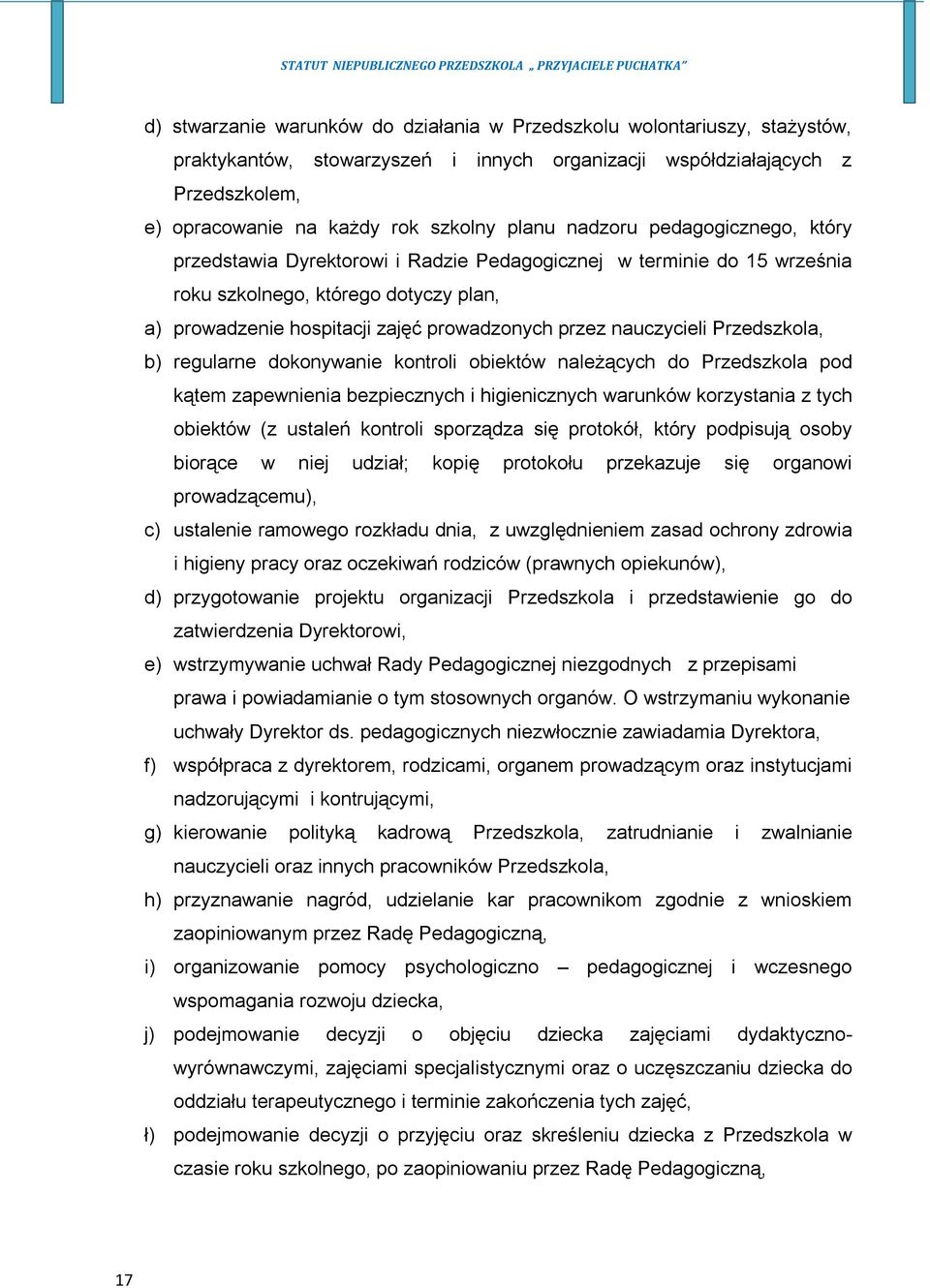 nauczycieli Przedszkola, b) regularne dokonywanie kontroli obiektów należących do Przedszkola pod kątem zapewnienia bezpiecznych i higienicznych warunków korzystania z tych obiektów (z ustaleń