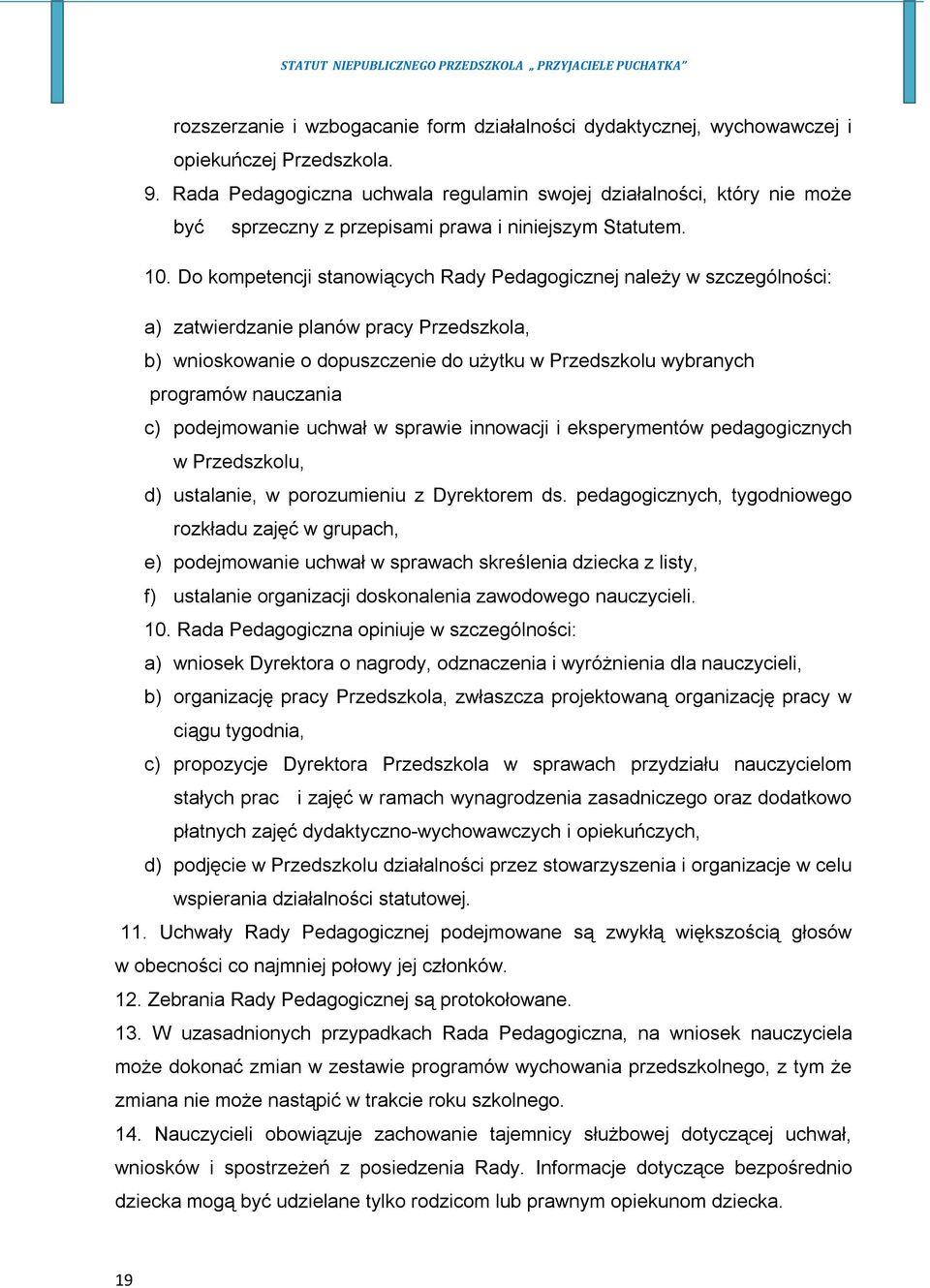 Do kompetencji stanowiących Rady Pedagogicznej należy w szczególności: a) zatwierdzanie planów pracy Przedszkola, b) wnioskowanie o dopuszczenie do użytku w Przedszkolu wybranych programów nauczania