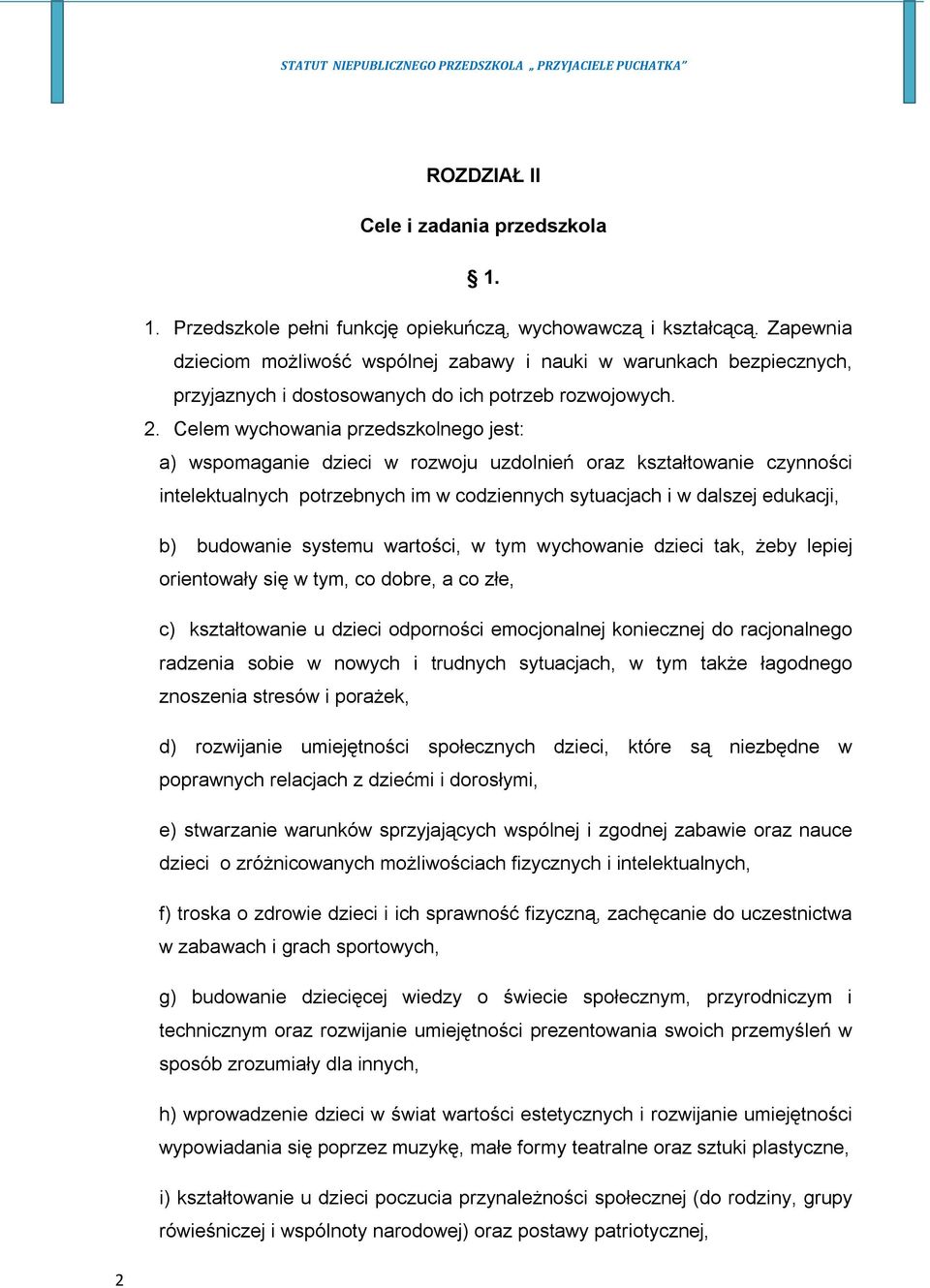 Celem wychowania przedszkolnego jest: a) wspomaganie dzieci w rozwoju uzdolnień oraz kształtowanie czynności intelektualnych potrzebnych im w codziennych sytuacjach i w dalszej edukacji, b) budowanie