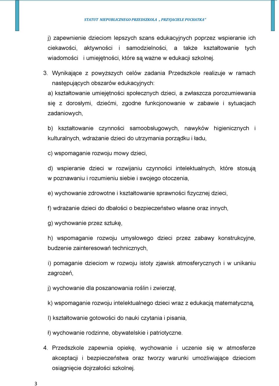 Wynikające z powyższych celów zadania Przedszkole realizuje w ramach następujących obszarów edukacyjnych: a) kształtowanie umiejętności społecznych dzieci, a zwłaszcza porozumiewania się z dorosłymi,