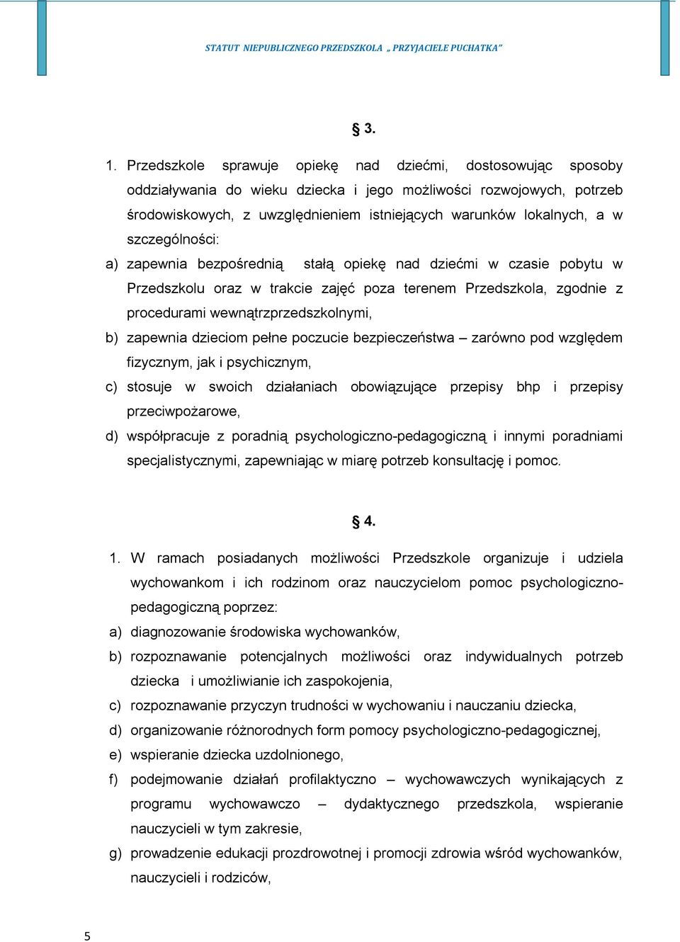 wewnątrzprzedszkolnymi, b) zapewnia dzieciom pełne poczucie bezpieczeństwa zarówno pod względem fizycznym, jak i psychicznym, c) stosuje w swoich działaniach obowiązujące przepisy bhp i przepisy