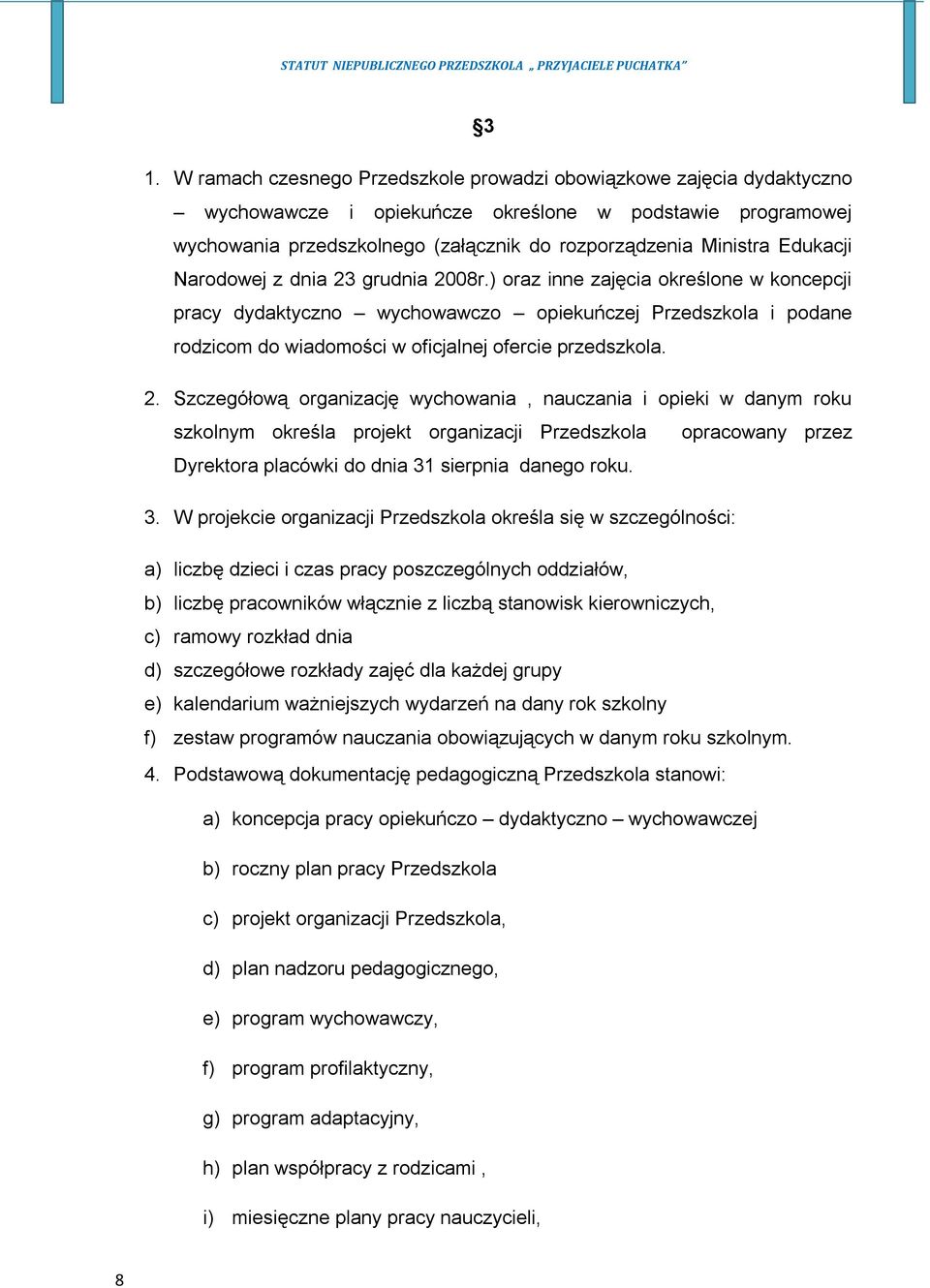 ) oraz inne zajęcia określone w koncepcji pracy dydaktyczno wychowawczo opiekuńczej Przedszkola i podane rodzicom do wiadomości w oficjalnej ofercie przedszkola. 2.